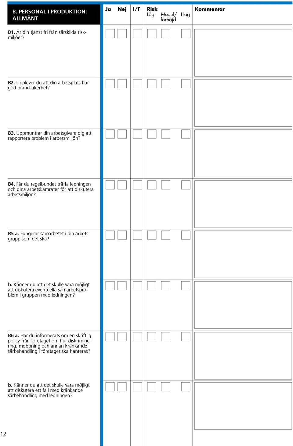 Fungerar samarbetet i din arbetsgrupp som det ska? b. Känner du att det skulle vara möjligt att diskutera eventuella samarbetsproblem i gruppen med ledningen? B6 a.