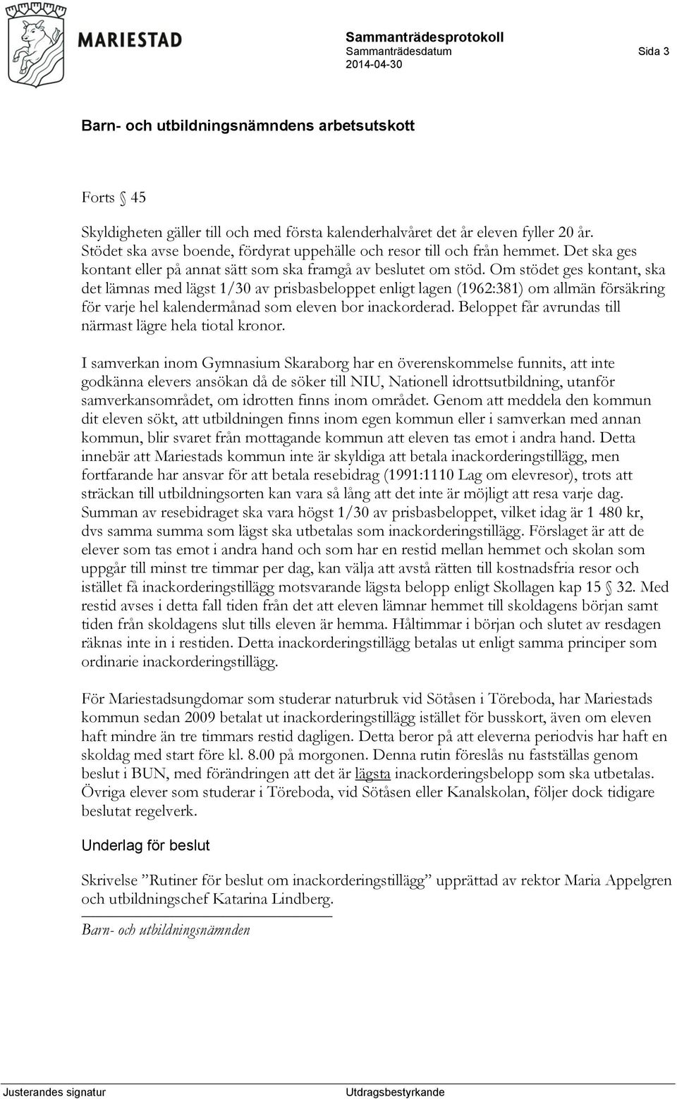 Om stödet ges kontant, ska det lämnas med lägst 1/30 av prisbasbeloppet enligt lagen (1962:381) om allmän försäkring för varje hel kalendermånad som eleven bor inackorderad.