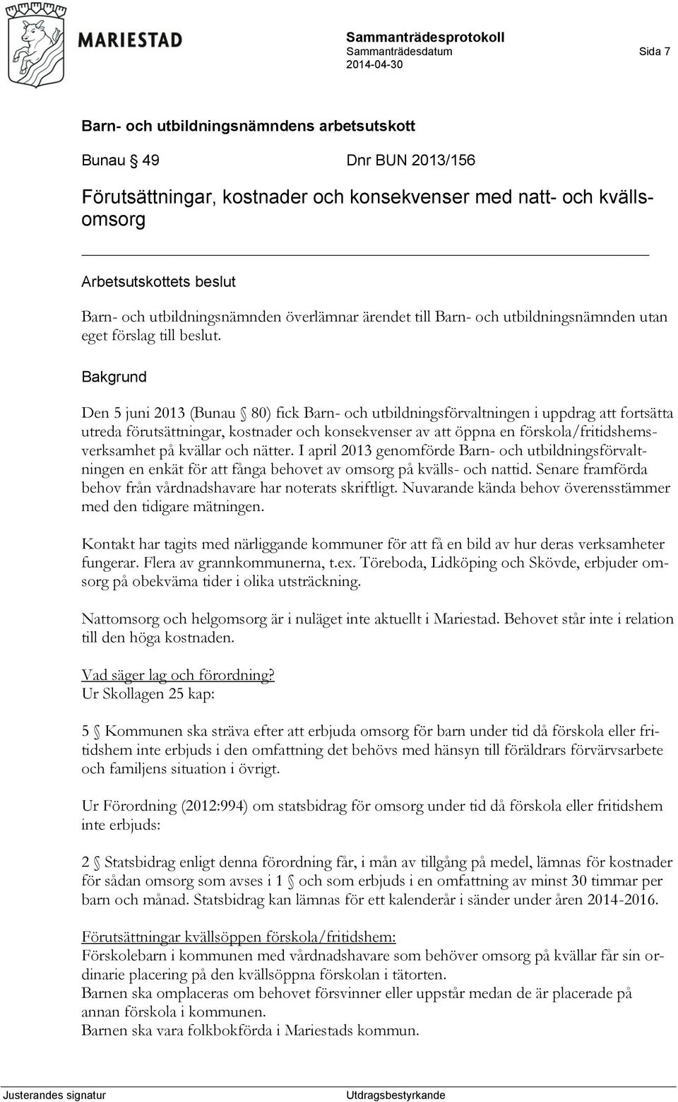 Bakgrund Den 5 juni 2013 (Bunau 80) fick Barn- och utbildningsförvaltningen i uppdrag att fortsätta utreda förutsättningar, kostnader och konsekvenser av att öppna en förskola/fritidshemsverksamhet