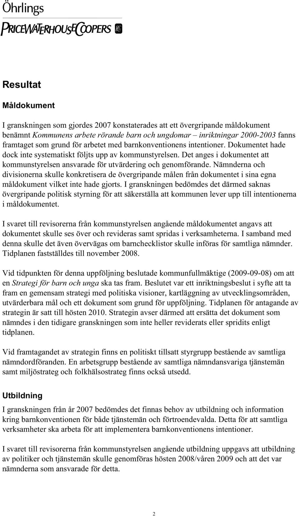 Det anges i dokumentet att kommunstyrelsen ansvarade för utvärdering och genomförande.