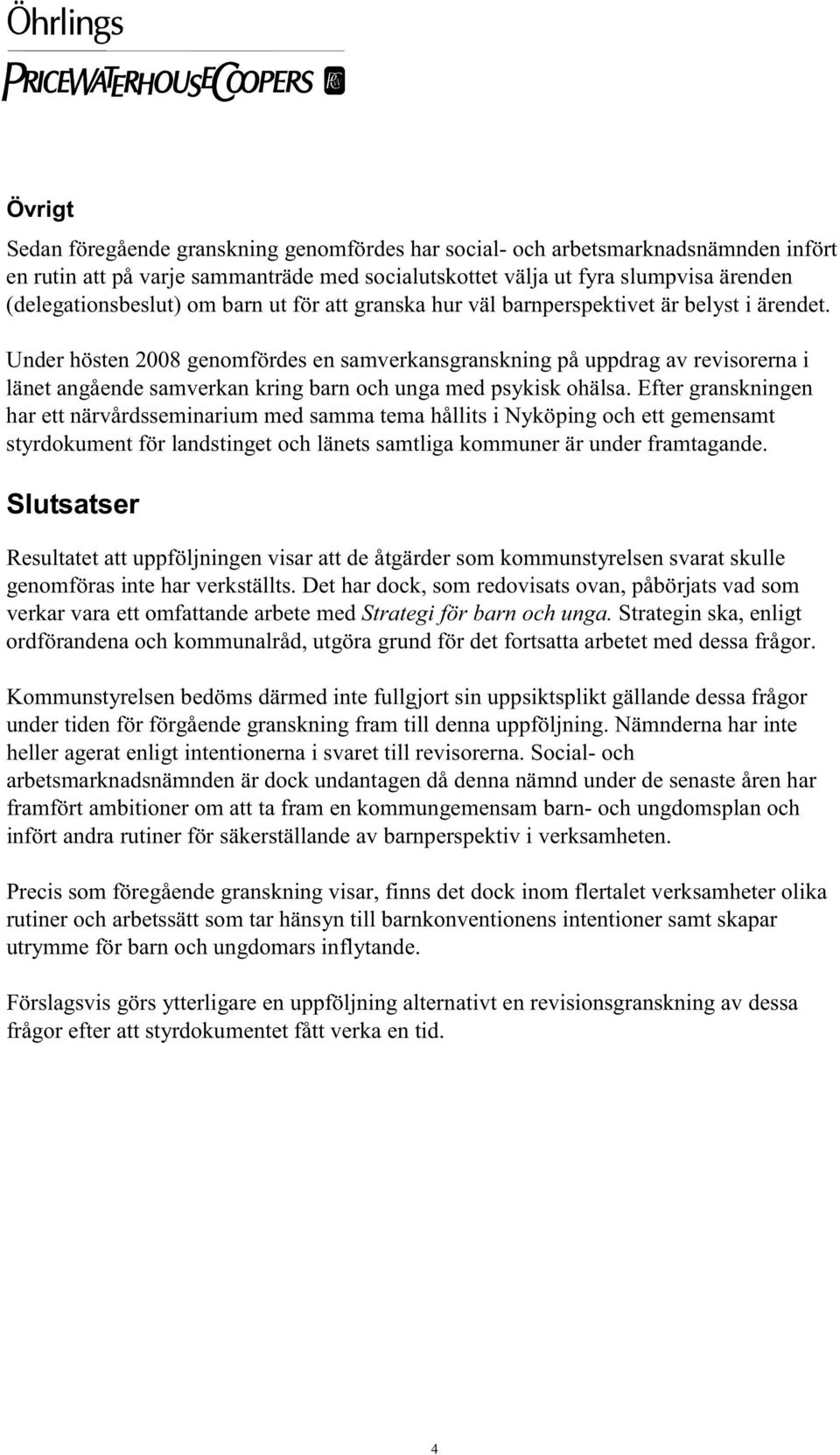 Under hösten 2008 genomfördes en samverkansgranskning på uppdrag av revisorerna i länet angående samverkan kring barn och unga med psykisk ohälsa.