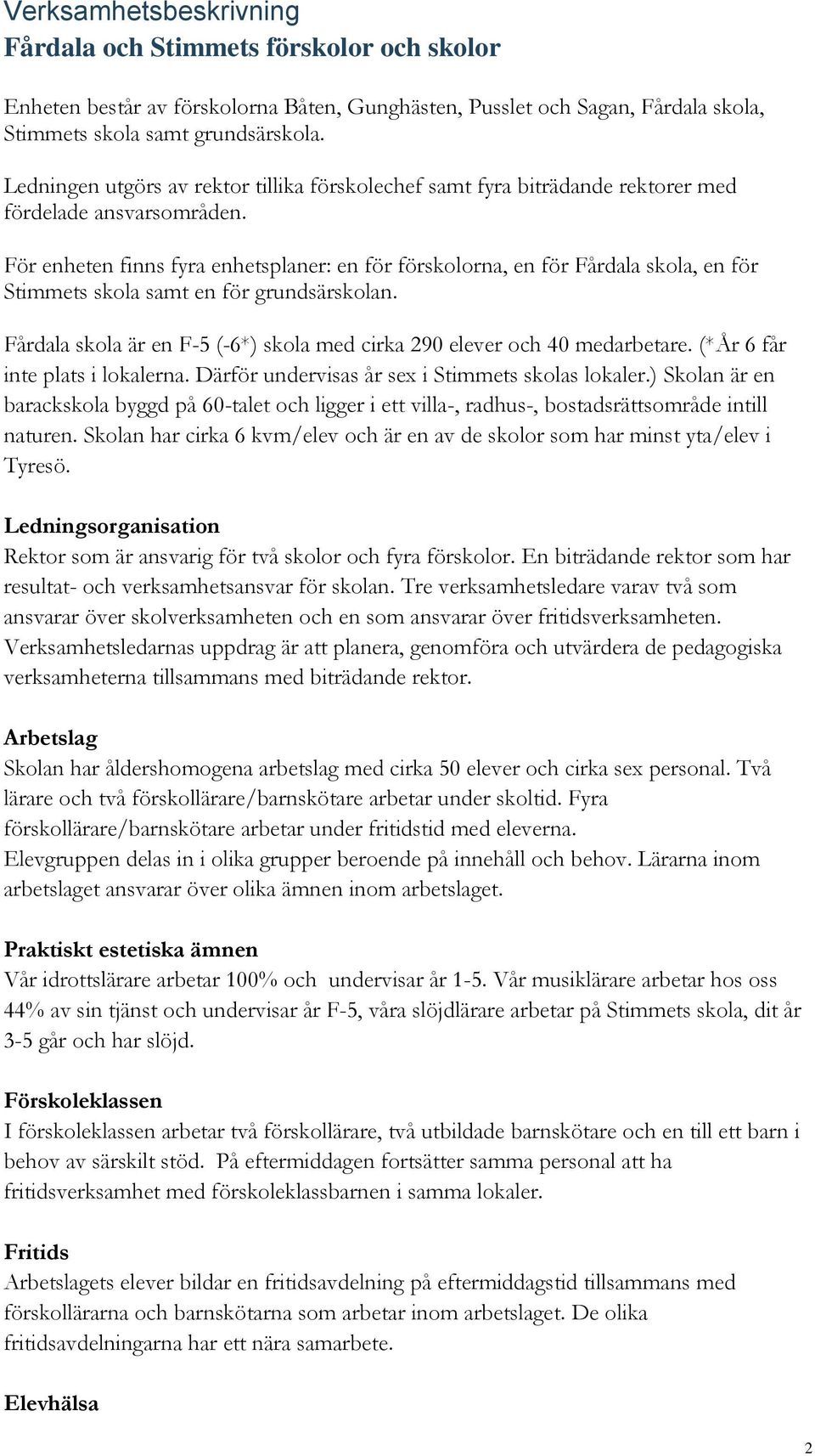 För enheten finns fyra enhetsplaner: en för förskolorna, en för Fårdala skola, en för Stimmets skola samt en för grundsärskolan.