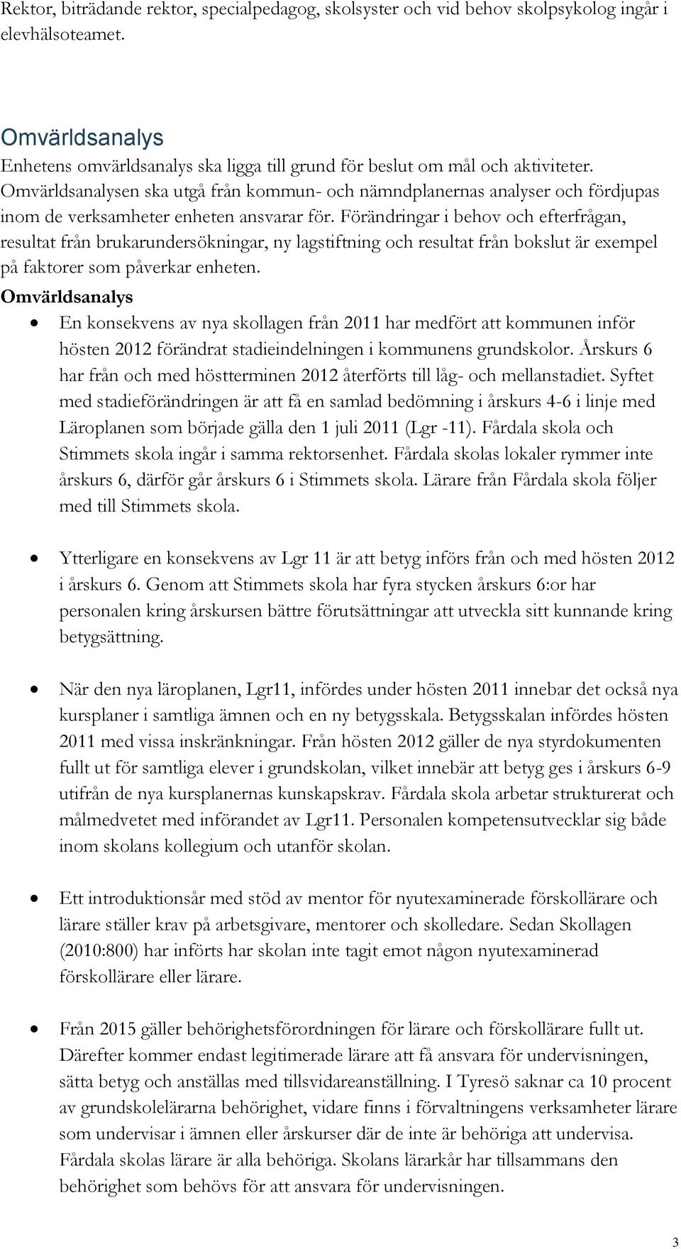 Förändringar i behov och efterfrågan, resultat från brukarundersökningar, ny lagstiftning och resultat från bokslut är exempel på faktorer som påverkar enheten.