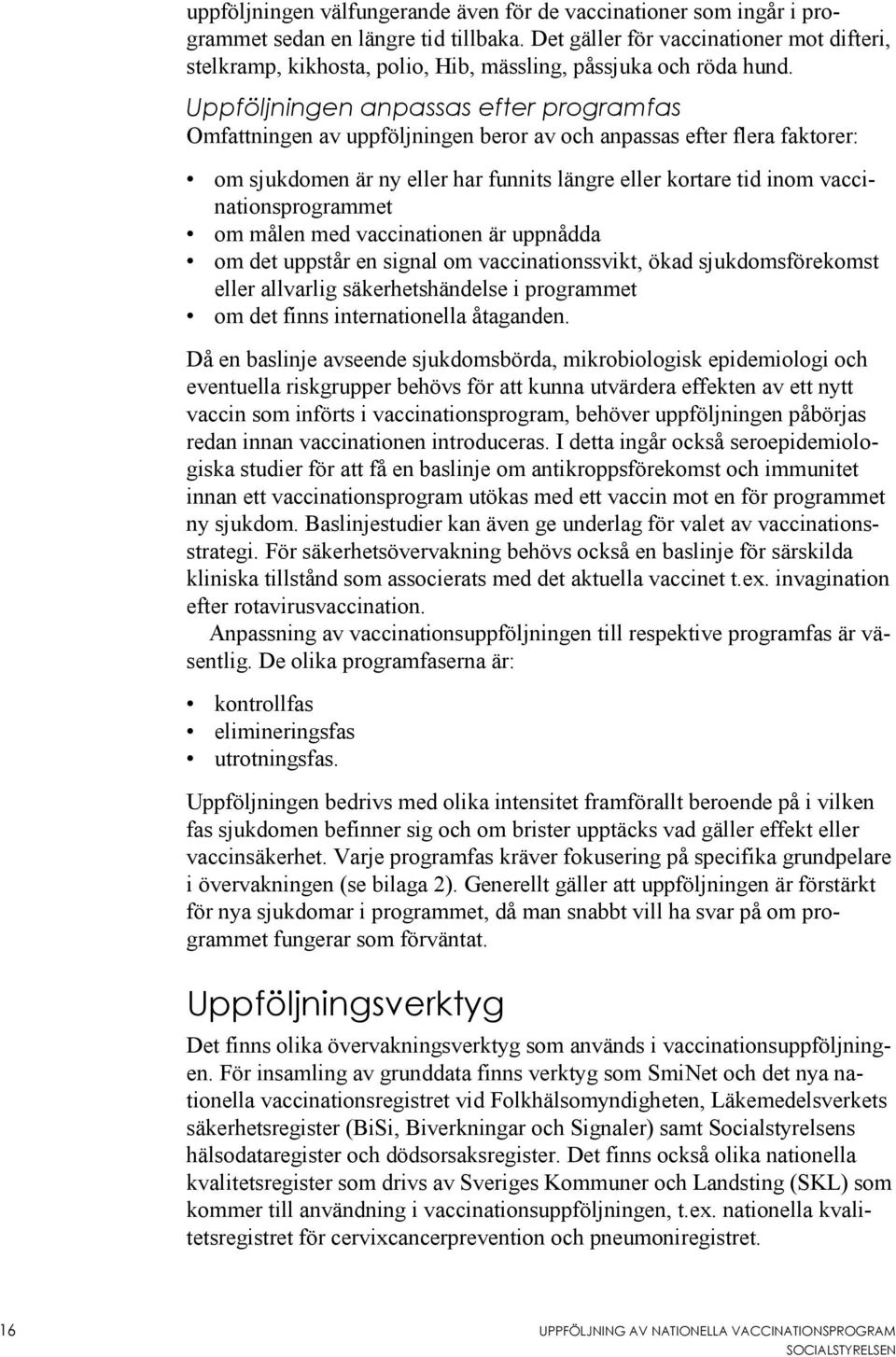 Uppföljningen anpassas efter programfas Omfattningen av uppföljningen beror av och anpassas efter flera faktorer: om sjukdomen är ny eller har funnits längre eller kortare tid inom