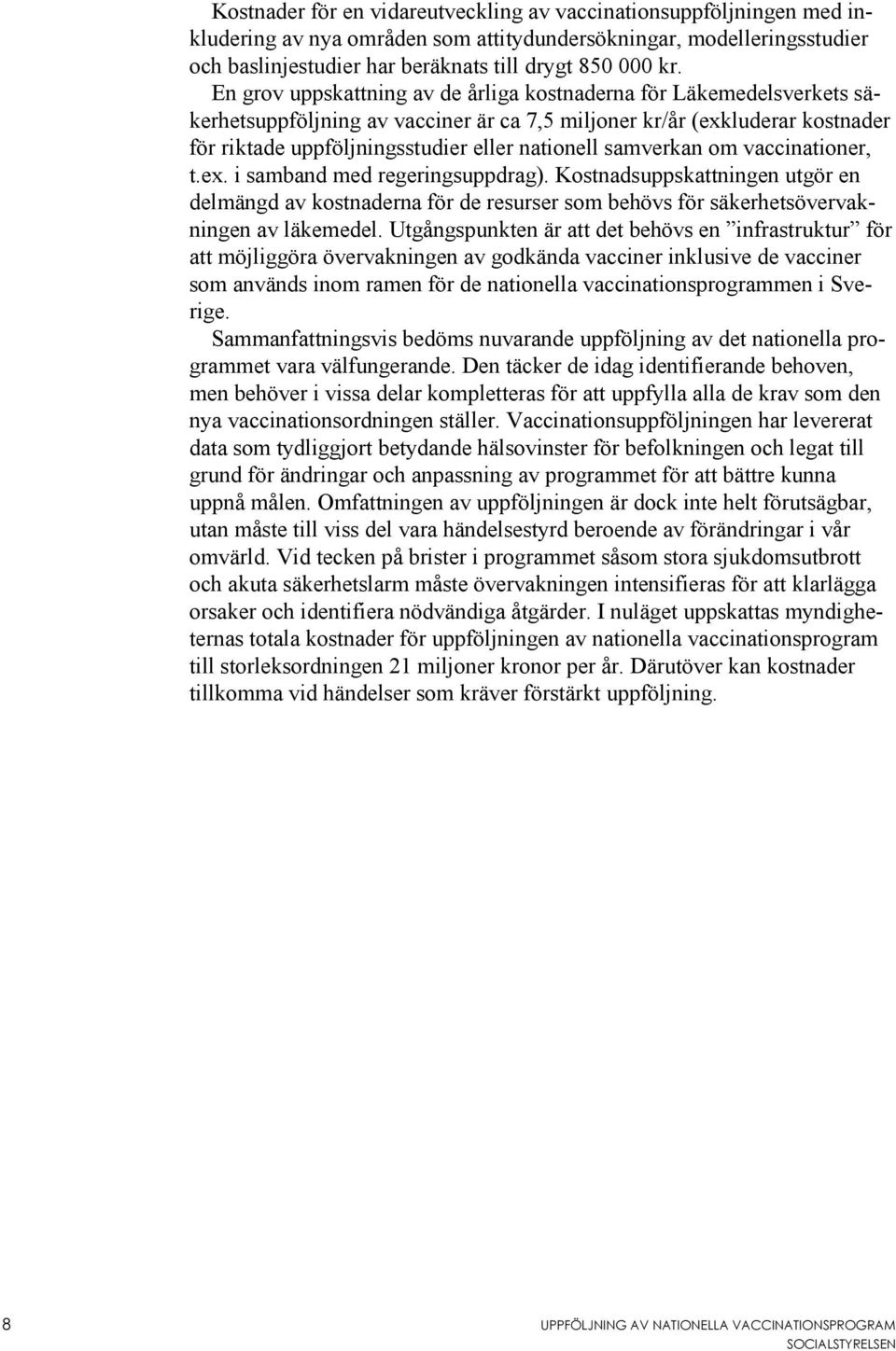 samverkan om vaccinationer, t.ex. i samband med regeringsuppdrag). Kostnadsuppskattningen utgör en delmängd av kostnaderna för de resurser som behövs för säkerhetsövervakningen av läkemedel.