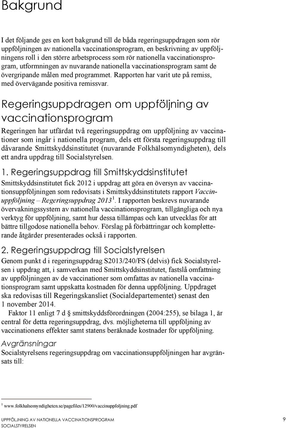 Rapporten har varit ute på remiss, med övervägande positiva remissvar.