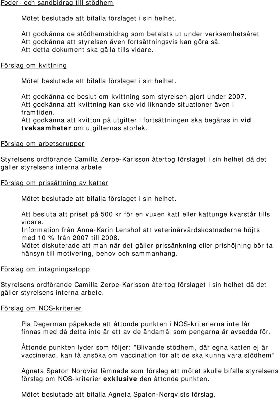 Att godkänna att kvittning kan ske vid liknande situationer även i framtiden. Att godkänna att kvitton på utgifter i fortsättningen ska begäras in vid tveksamheter om utgifternas storlek.