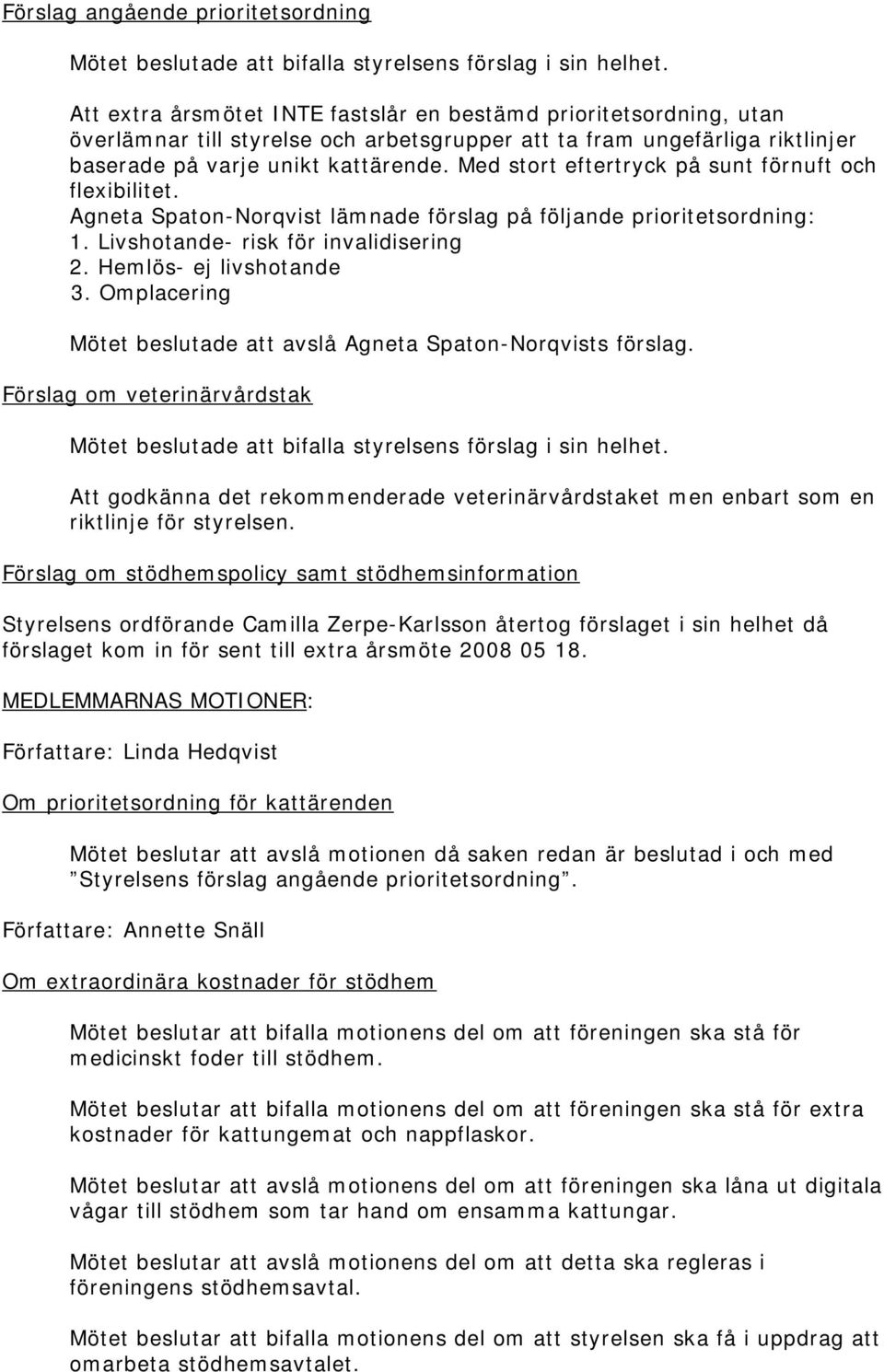 Med stort eftertryck på sunt förnuft och flexibilitet. Agneta Spaton-Norqvist lämnade förslag på följande prioritetsordning: 1. Livshotande- risk för invalidisering 2. Hemlös- ej livshotande 3.