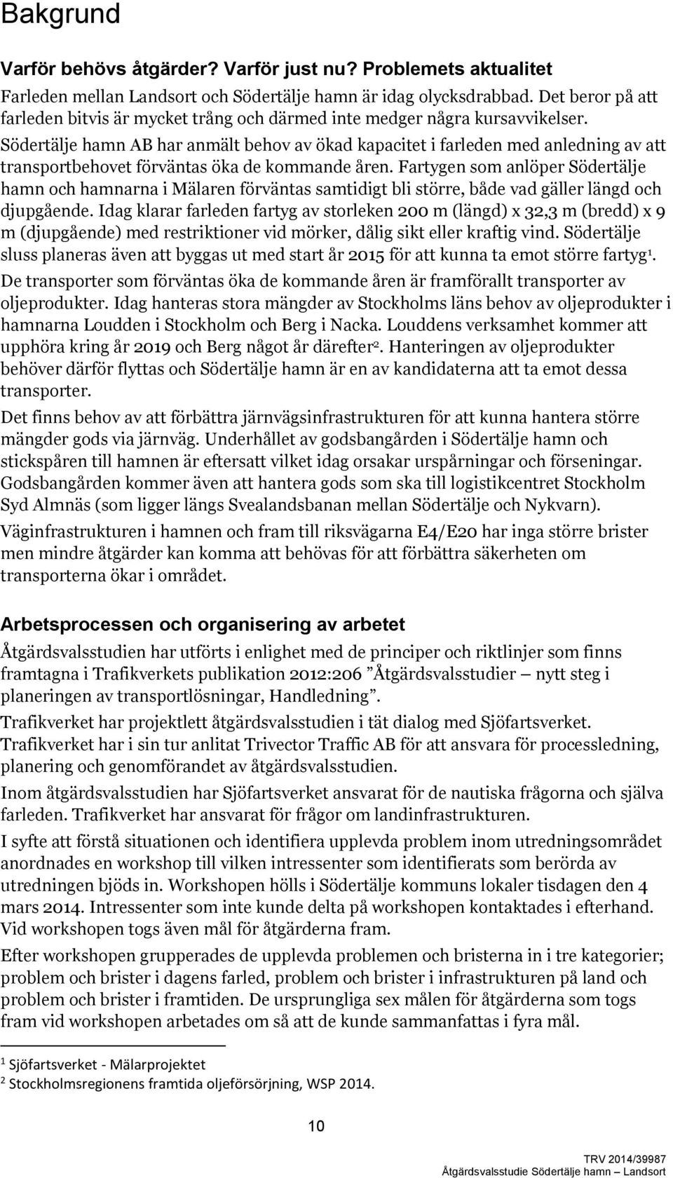 Södertälje hamn AB har anmält behov av ökad kapacitet i farleden med anledning av att transportbehovet förväntas öka de kommande åren.