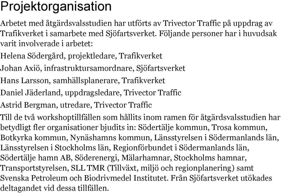 Trafikverket Daniel Jäderland, uppdragsledare, Trivector Traffic Astrid Bergman, utredare, Trivector Traffic Till de två workshoptillfällen som hållits inom ramen för åtgärdsvalsstudien har betydligt