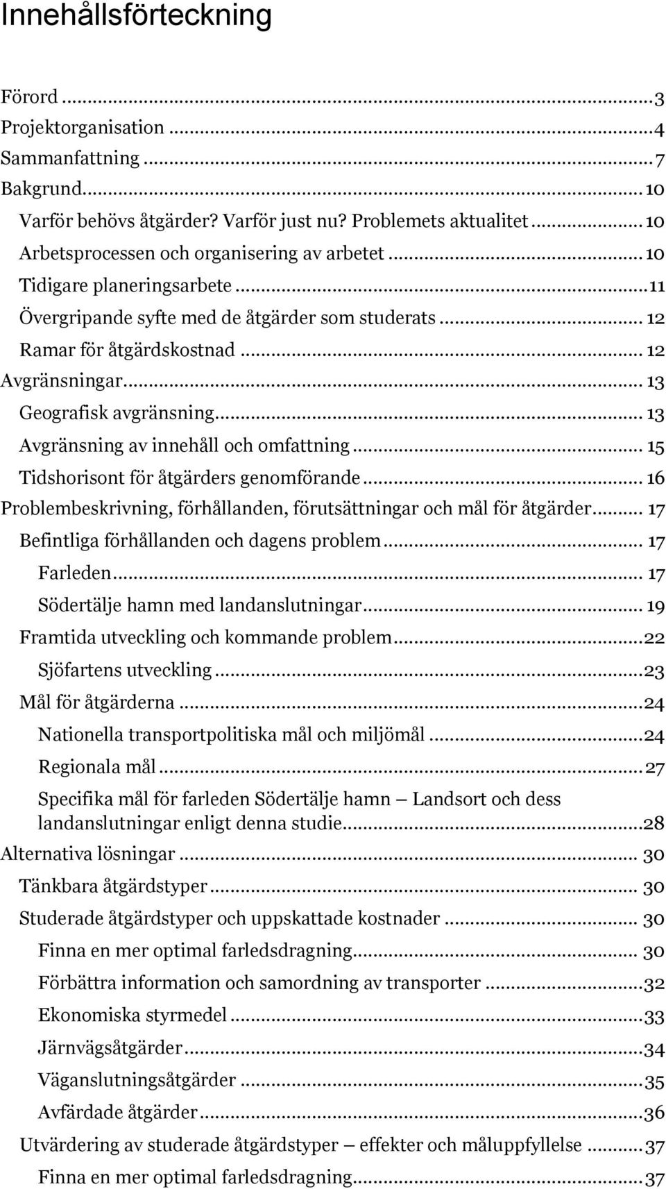 .. 13 Geografisk avgränsning... 13 Avgränsning av innehåll och omfattning... 15 Tidshorisont för åtgärders genomförande... 16 Problembeskrivning, förhållanden, förutsättningar och mål för åtgärder.