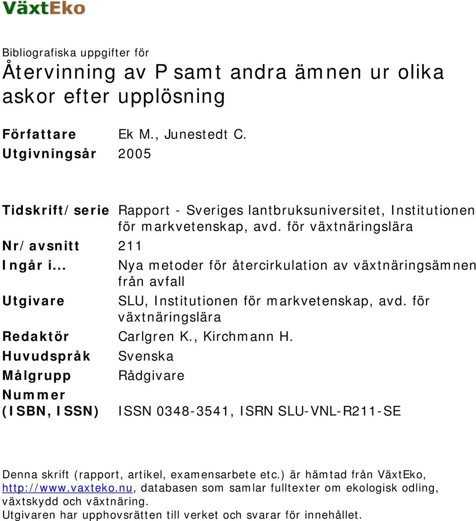 .. Nya metoder för återcirkulation av växtnäringsämnen från avfall Utgivare SLU, Institutionen för markvetenskap, avd. för växtnäringslära Redaktör Carlgren K., Kirchmann H.