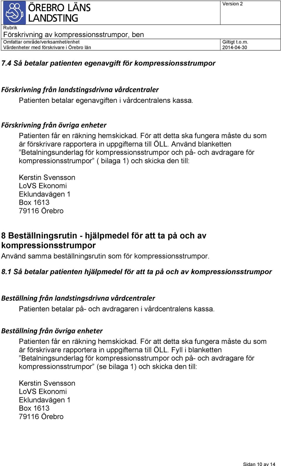 Använd blanketten Betalningsunderlag för kompressionsstrumpor och på- och avdragare för kompressionsstrumpor ( bilaga 1) och skicka den till: Kerstin Svensson LoVS Ekonomi Eklundavägen 1 Box 1613