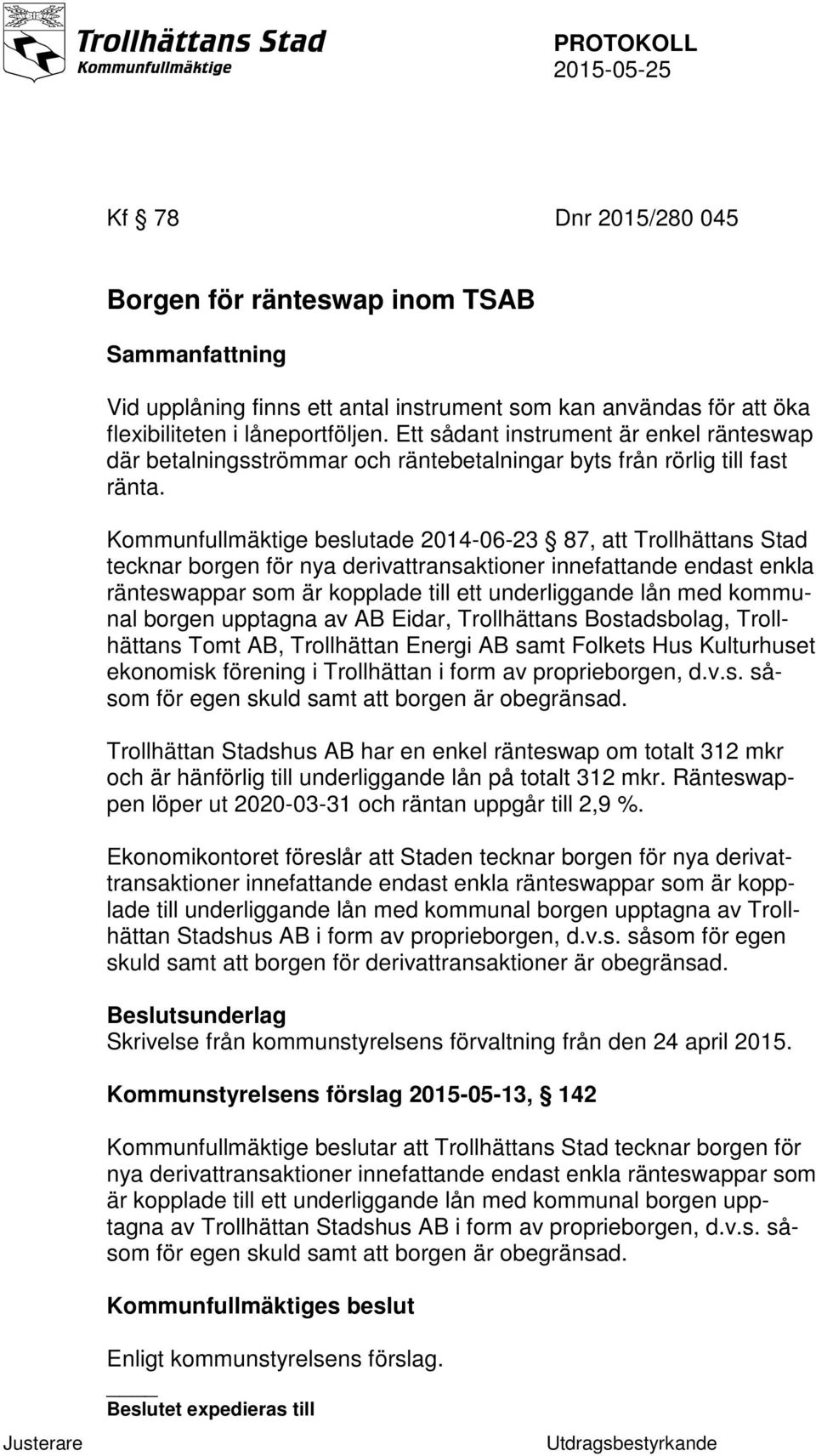 Kommunfullmäktige beslutade 2014-06-23 87, att Trollhättans Stad tecknar borgen för nya derivattransaktioner innefattande endast enkla ränteswappar som är kopplade till ett underliggande lån med