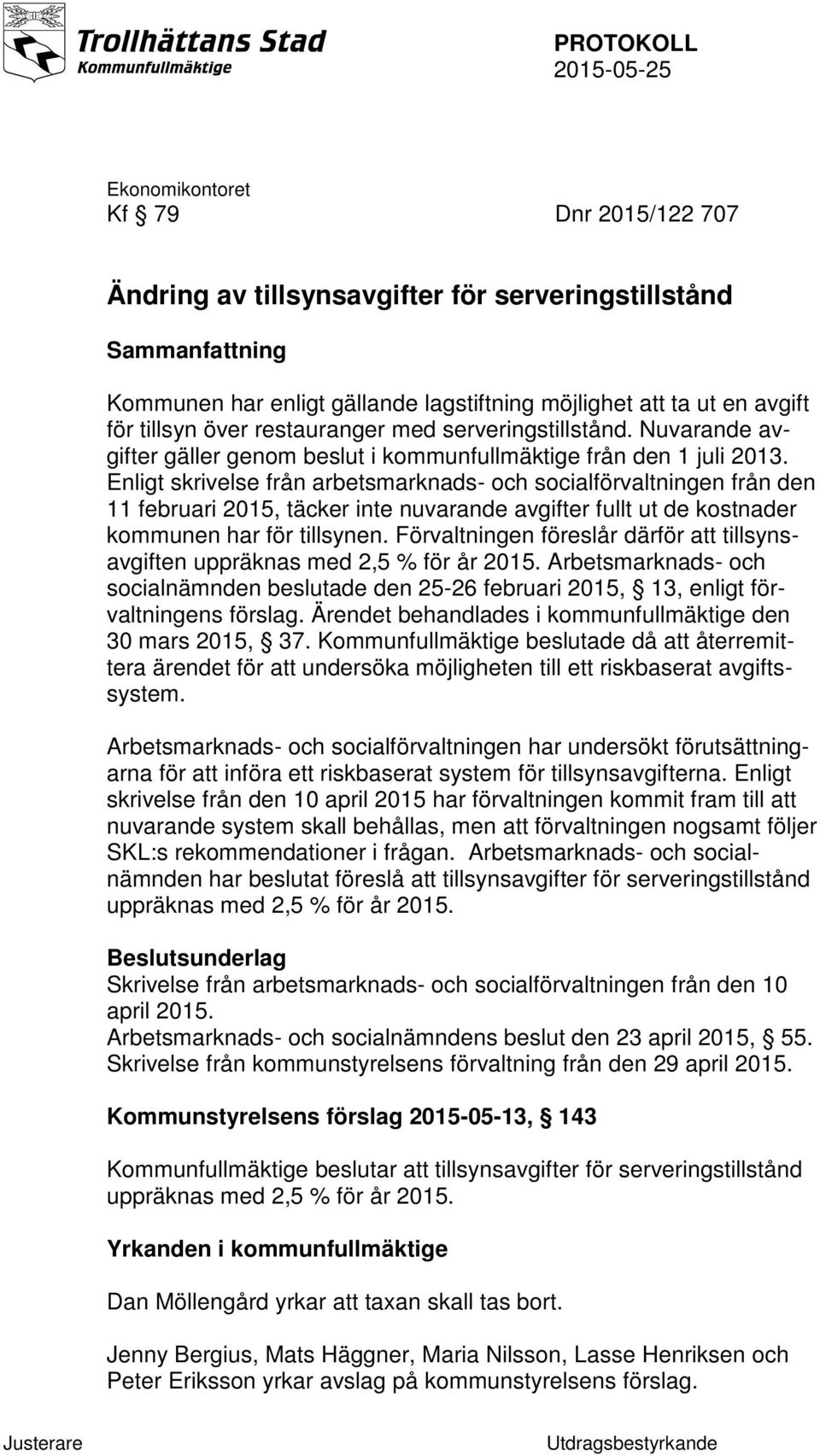 Enligt skrivelse från arbetsmarknads- och socialförvaltningen från den 11 februari 2015, täcker inte nuvarande avgifter fullt ut de kostnader kommunen har för tillsynen.