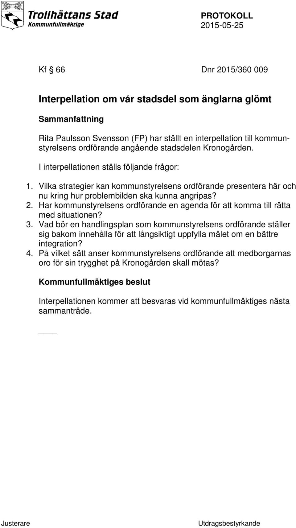 Har kommunstyrelsens ordförande en agenda för att komma till rätta med situationen? 3.