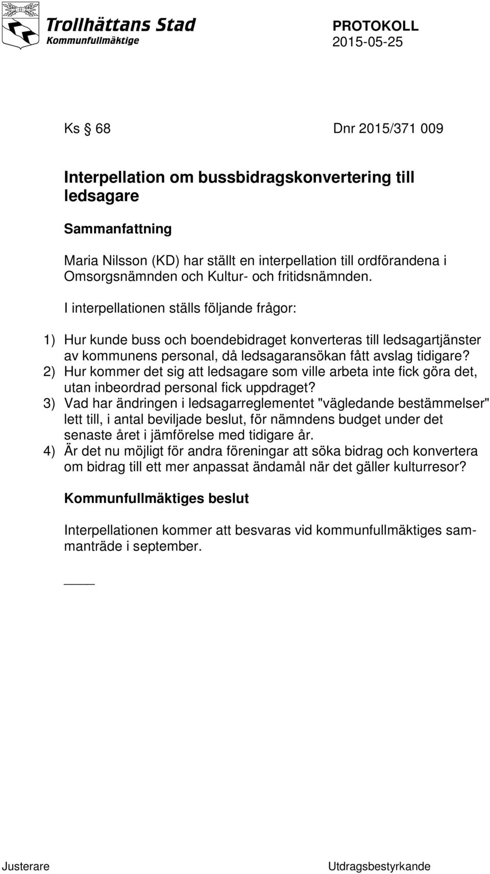 2) Hur kommer det sig att ledsagare som ville arbeta inte fick göra det, utan inbeordrad personal fick uppdraget?