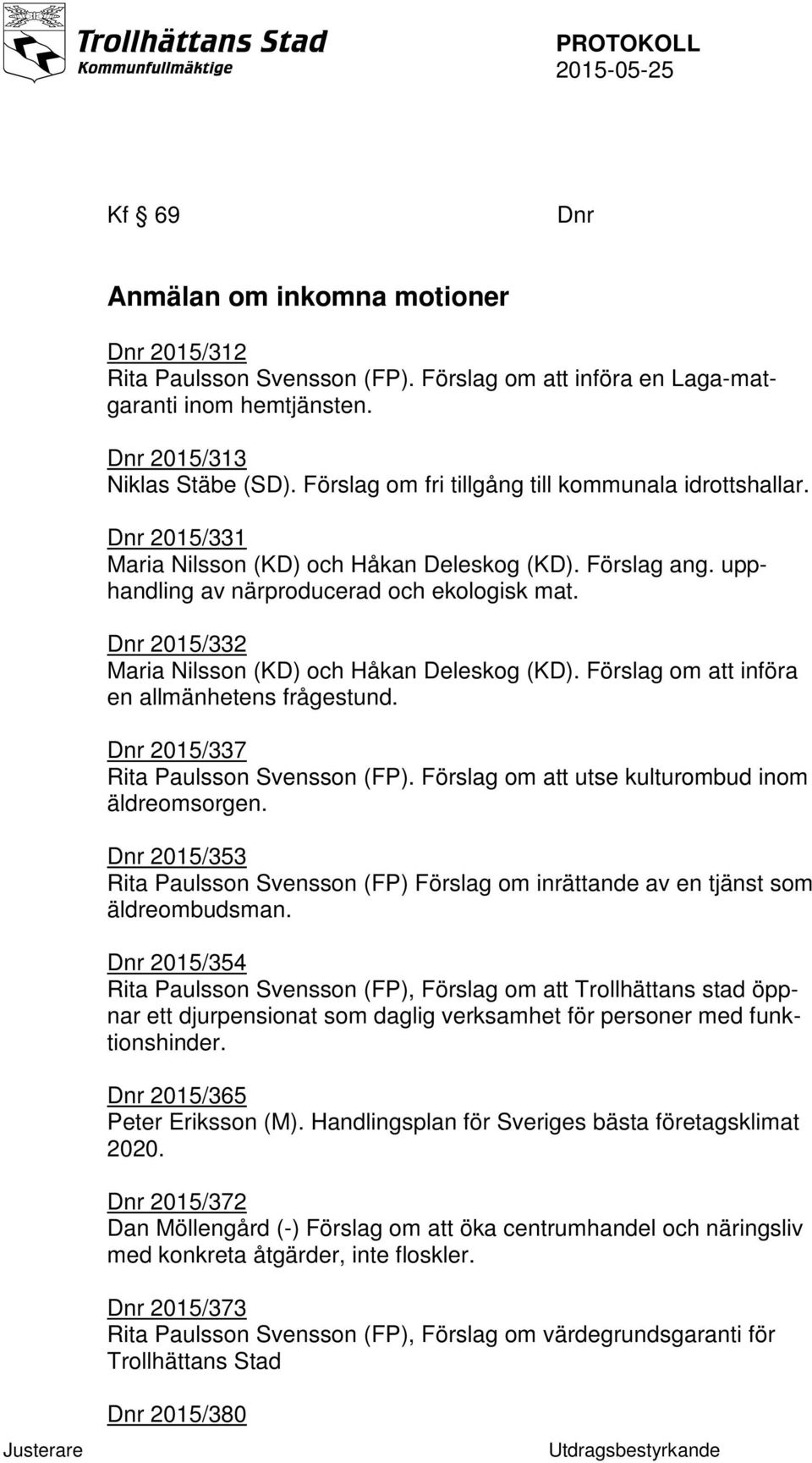 Dnr 2015/332 Maria Nilsson (KD) och Håkan Deleskog (KD). Förslag om att införa en allmänhetens frågestund. Dnr 2015/337 Rita Paulsson Svensson (FP). Förslag om att utse kulturombud inom äldreomsorgen.