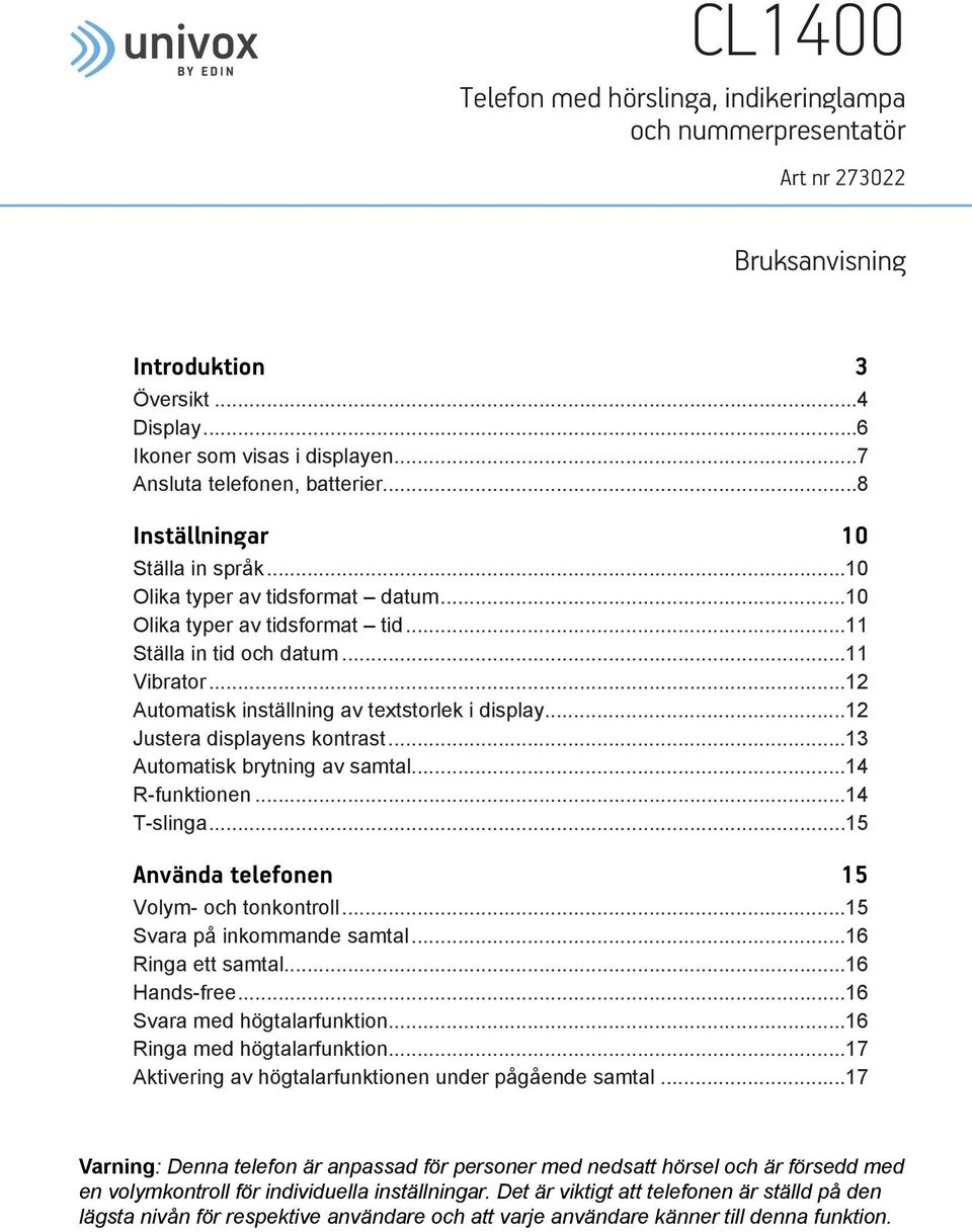 ..12 Automatisk inställning av textstorlek i display...12 Justera displayens kontrast...13 Automatisk brytning av samtal...14 R-funktionen...14 T-slinga...15 Använda telefonen 15 Volym- och tonkontroll.