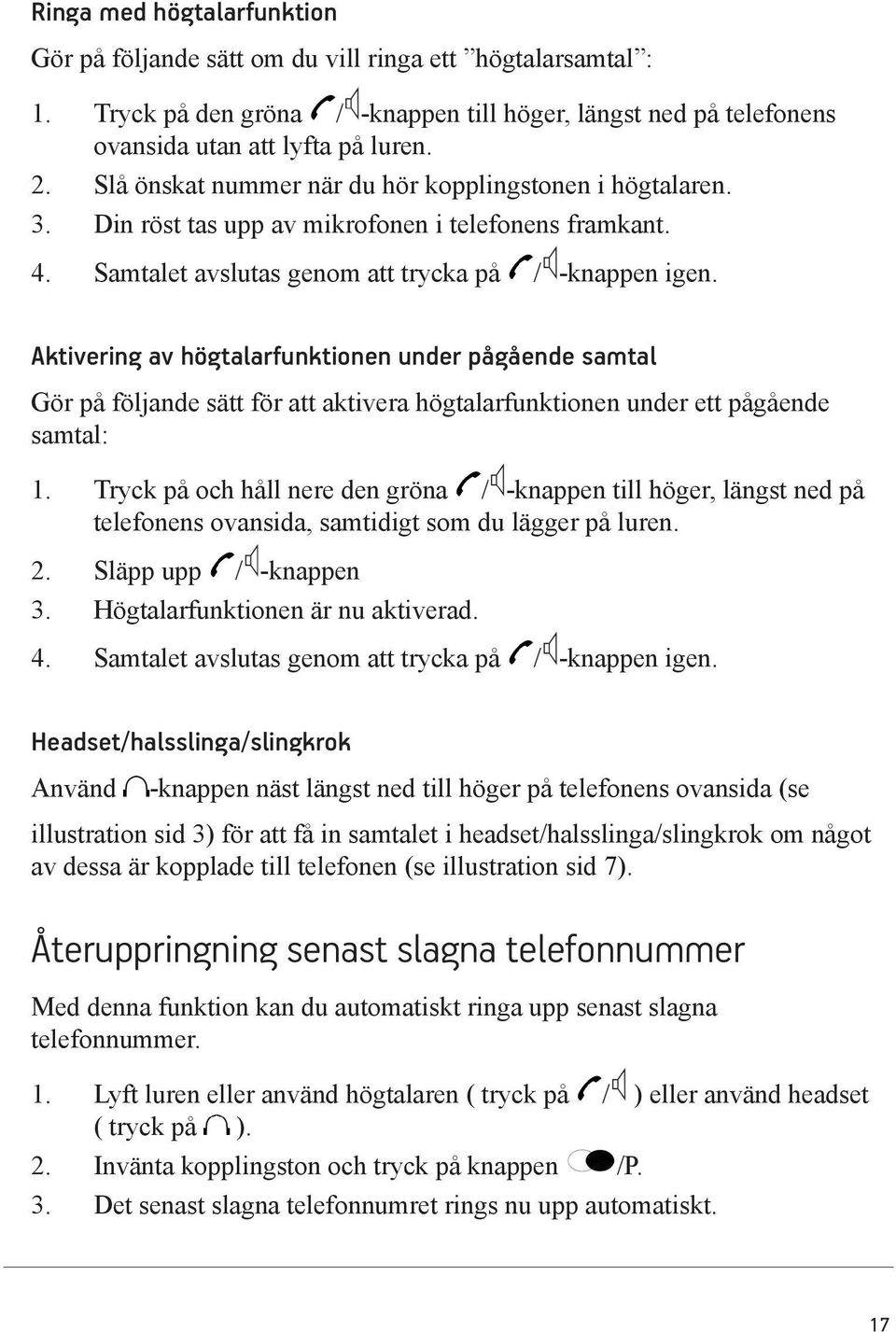 Aktivering av högtalarfunktionen under pågående samtal Gör på följande sätt för att aktivera högtalarfunktionen under ett pågående samtal: 1.