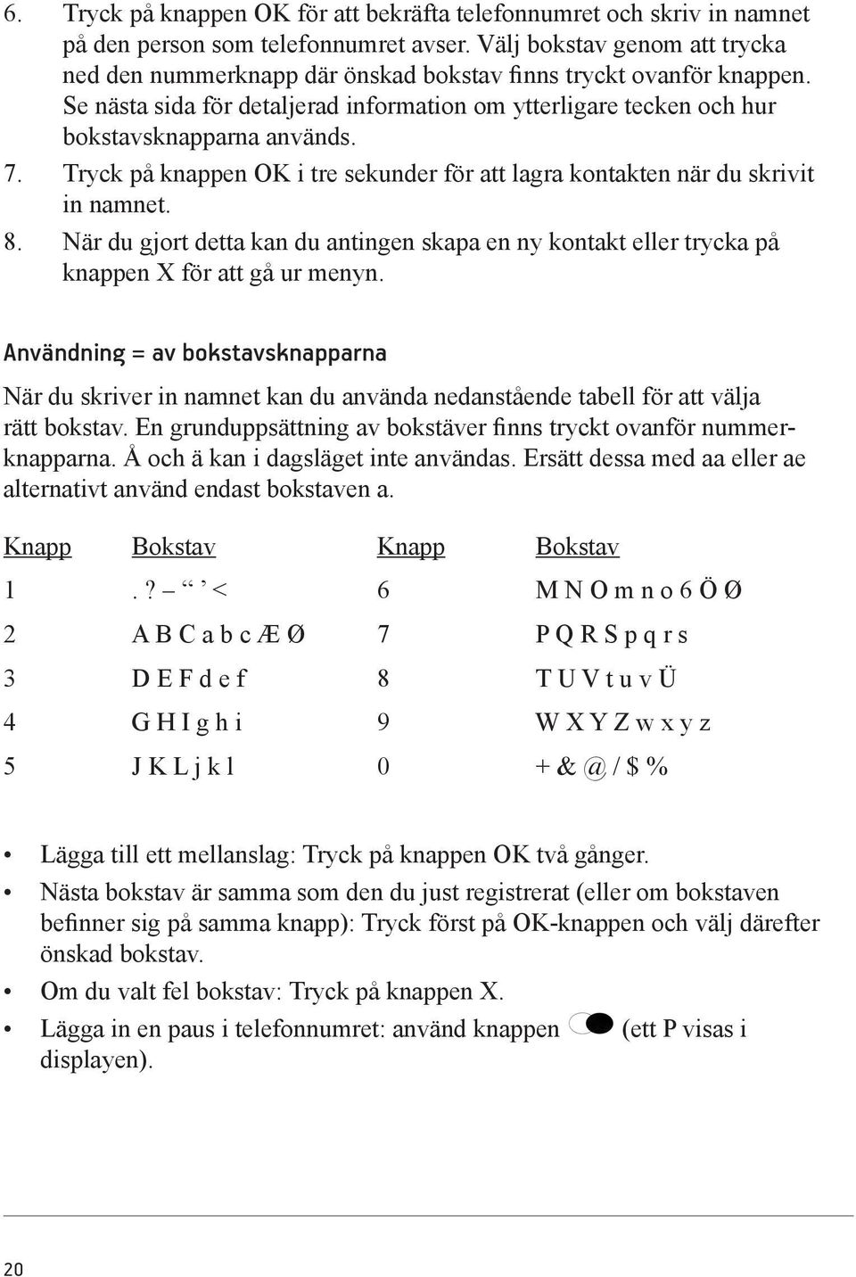 Tryck på knappen OK i tre sekunder för att lagra kontakten när du skrivit in namnet. 8. När du gjort detta kan du antingen skapa en ny kontakt eller trycka på knappen X för att gå ur menyn.