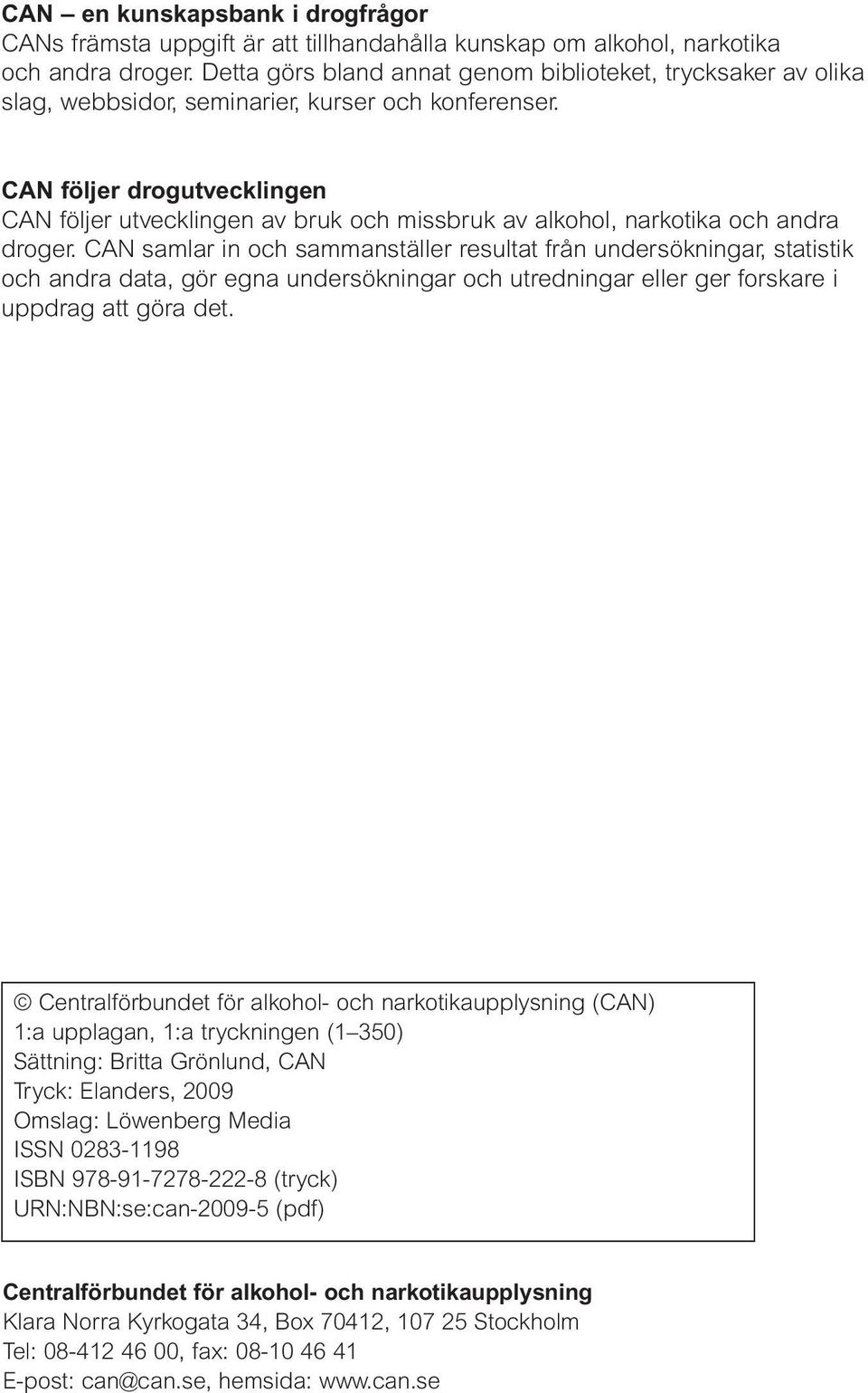 CAN följer drogutvecklingen CAN följer utvecklingen av bruk och missbruk av alkohol, narkotika och andra droger.