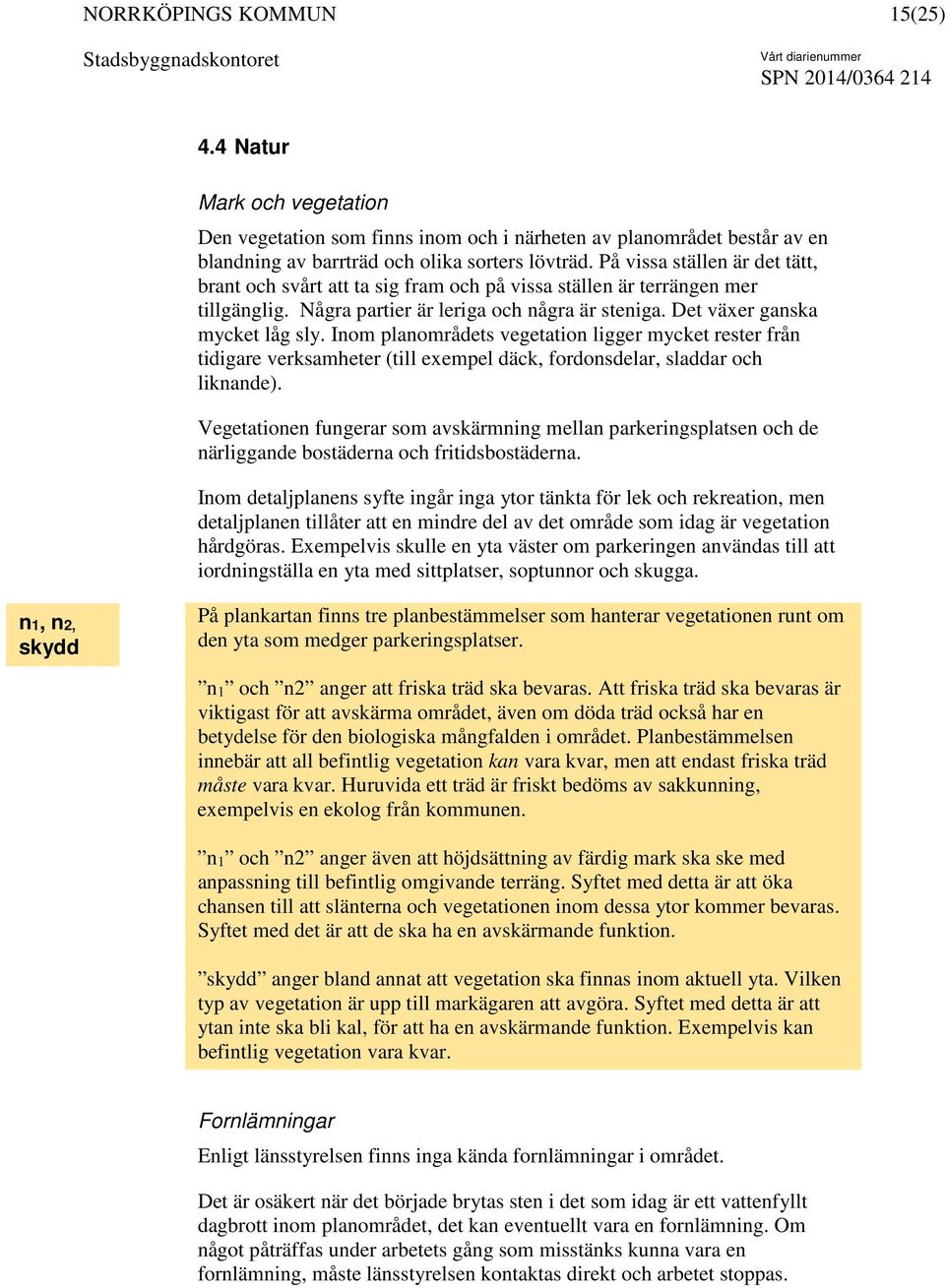 Inom planområdets vegetation ligger mycket rester från tidigare verksamheter (till exempel däck, fordonsdelar, sladdar och liknande).