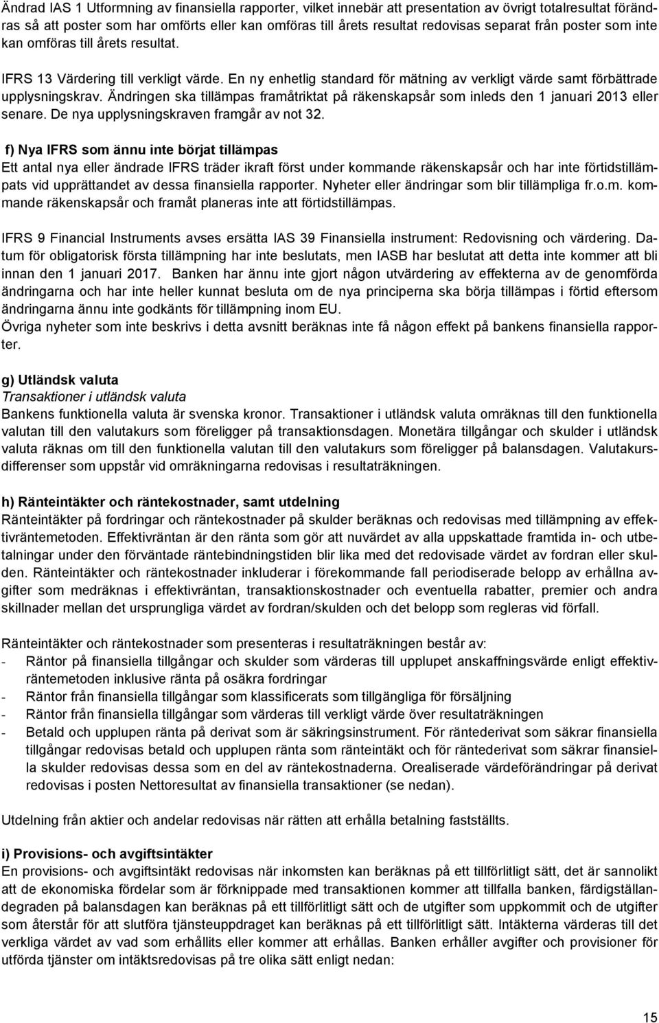 Ändringen ska tillämpas framåtriktat på räkenskapsår som inleds den 1 januari 2013 eller senare. De nya upplysningskraven framgår av not 32.