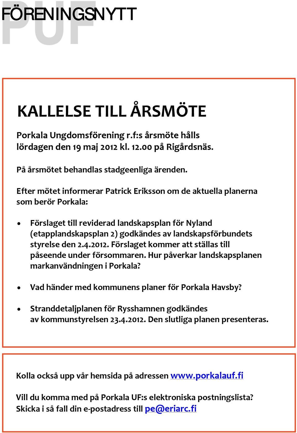 den 2.4.2012. Förslaget kommer att ställas till påseende under försommaren. Hur påverkar landskapsplanen markanvändningen i Porkala? Vad händer med kommunens planer för Porkala Havsby?