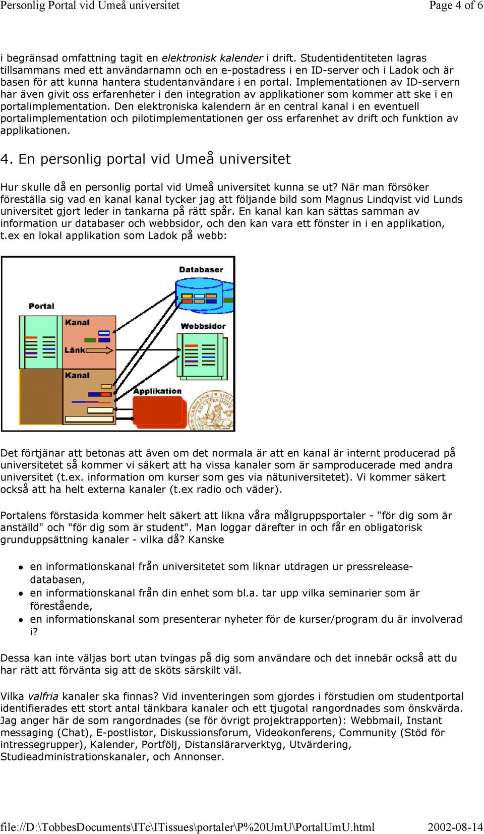 Implementationen av ID-servern har även givit oss erfarenheter i den integration av applikationer som kommer att ske i en portalimplementation.