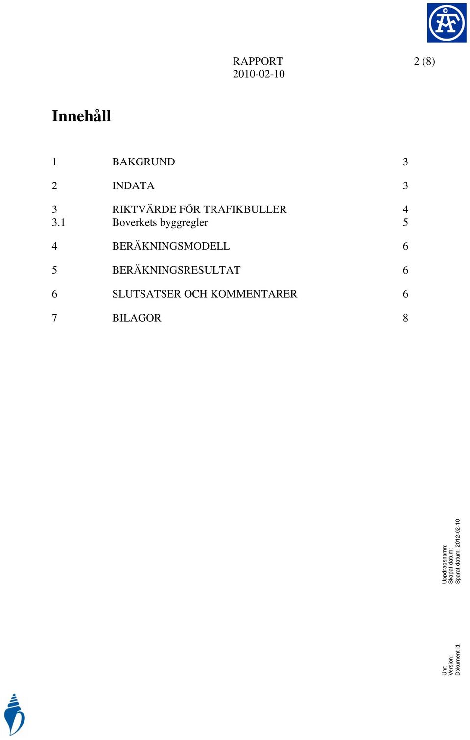 1 Boverkets byggregler 5 4 BERÄKNINGSMODELL 6 5