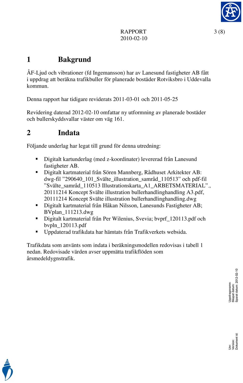 2 Indata Följande underlag har legat till grund för denna utredning: Digitalt kartunderlag (med z-koordinater) levererad från Lanesund fastigheter AB.