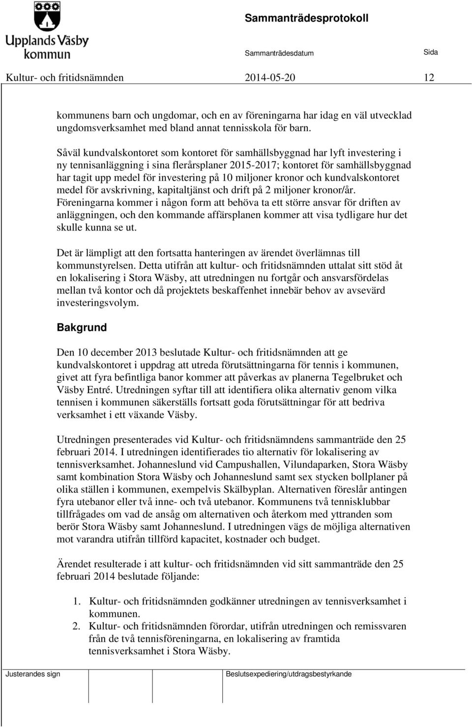 10 miljoner kronor och kundvalskontoret medel för avskrivning, kapitaltjänst och drift på 2 miljoner kronor/år.