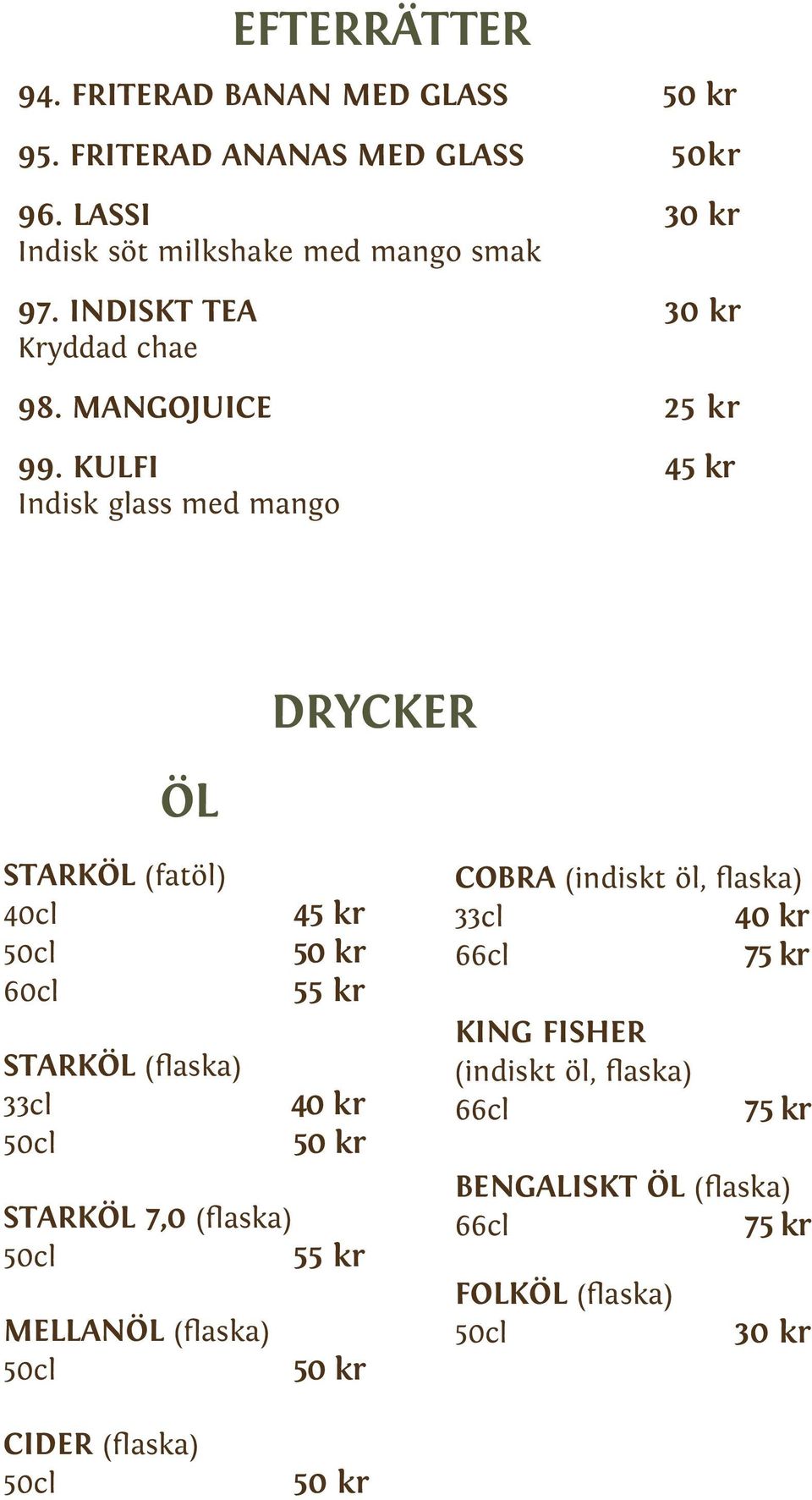 KULFI Indisk glass med mango ÖL drycker STARKÖL (fatöl) 40cl 50cl 60cl STARKÖL (flaska) 3 50cl 50 kr 55 kr 40 kr 50 kr STARKÖL 7,0