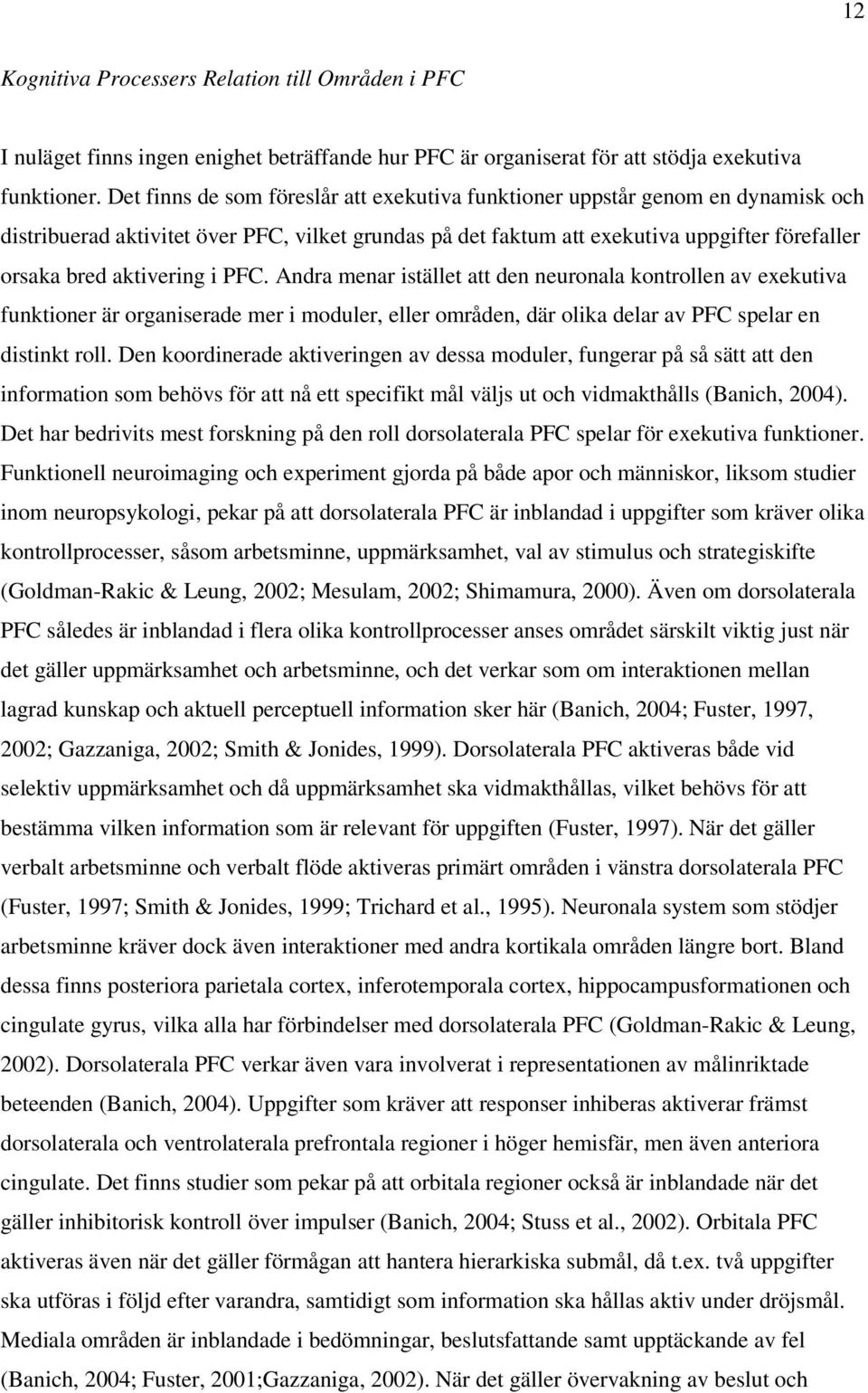 aktivering i PFC. Andra menar istället att den neuronala kontrollen av exekutiva funktioner är organiserade mer i moduler, eller områden, där olika delar av PFC spelar en distinkt roll.