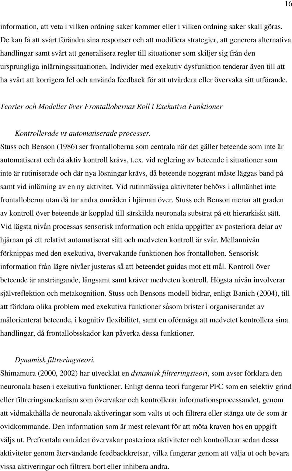 inlärningssituationen. Individer med exekutiv dysfunktion tenderar även till att ha svårt att korrigera fel och använda feedback för att utvärdera eller övervaka sitt utförande.