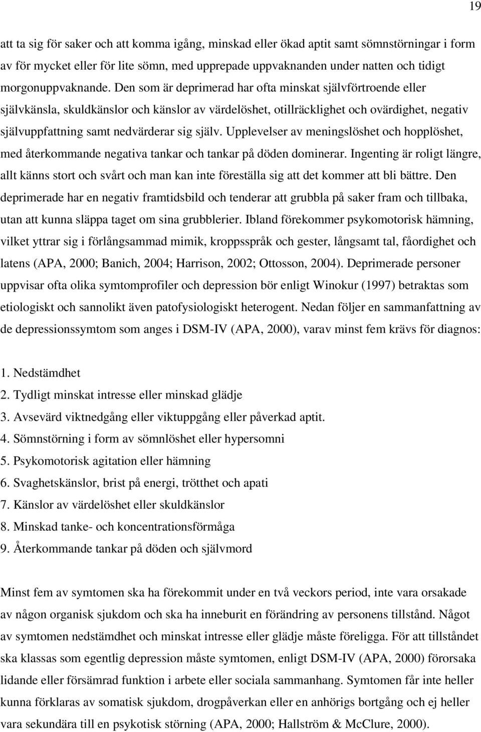 Den som är deprimerad har ofta minskat självförtroende eller självkänsla, skuldkänslor och känslor av värdelöshet, otillräcklighet och ovärdighet, negativ självuppfattning samt nedvärderar sig själv.