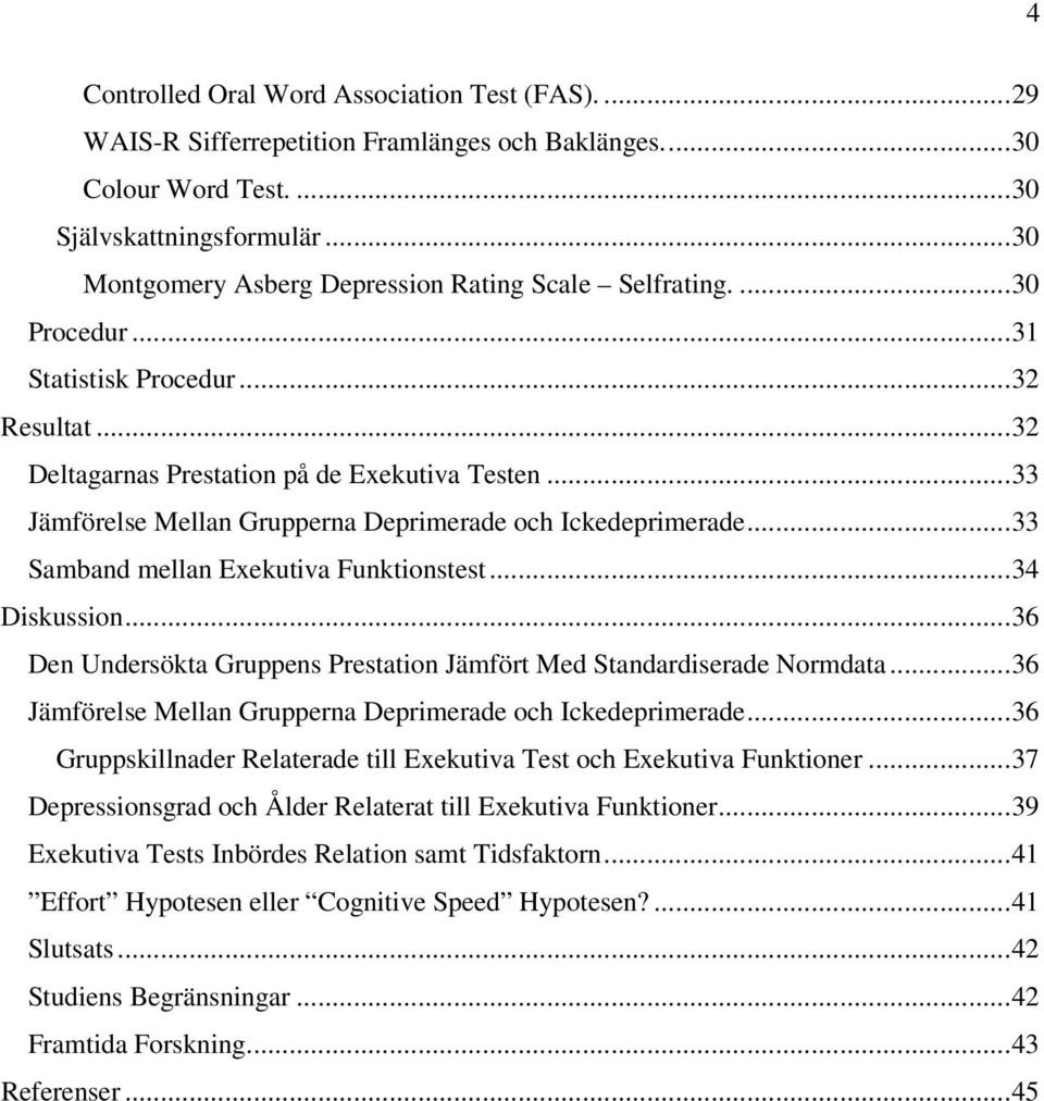 ..33 Jämförelse Mellan Grupperna Deprimerade och Ickedeprimerade...33 Samband mellan Exekutiva Funktionstest...34 Diskussion...36 Den Undersökta Gruppens Prestation Jämfört Med Standardiserade Normdata.