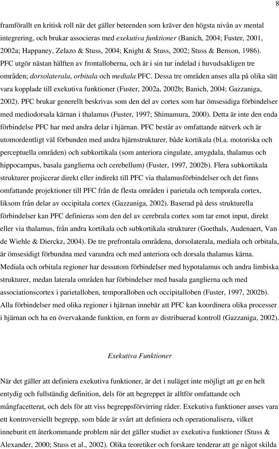 PFC utgör nästan hälften av frontalloberna, och är i sin tur indelad i huvudsakligen tre områden; dorsolaterala, orbitala och mediala PFC.