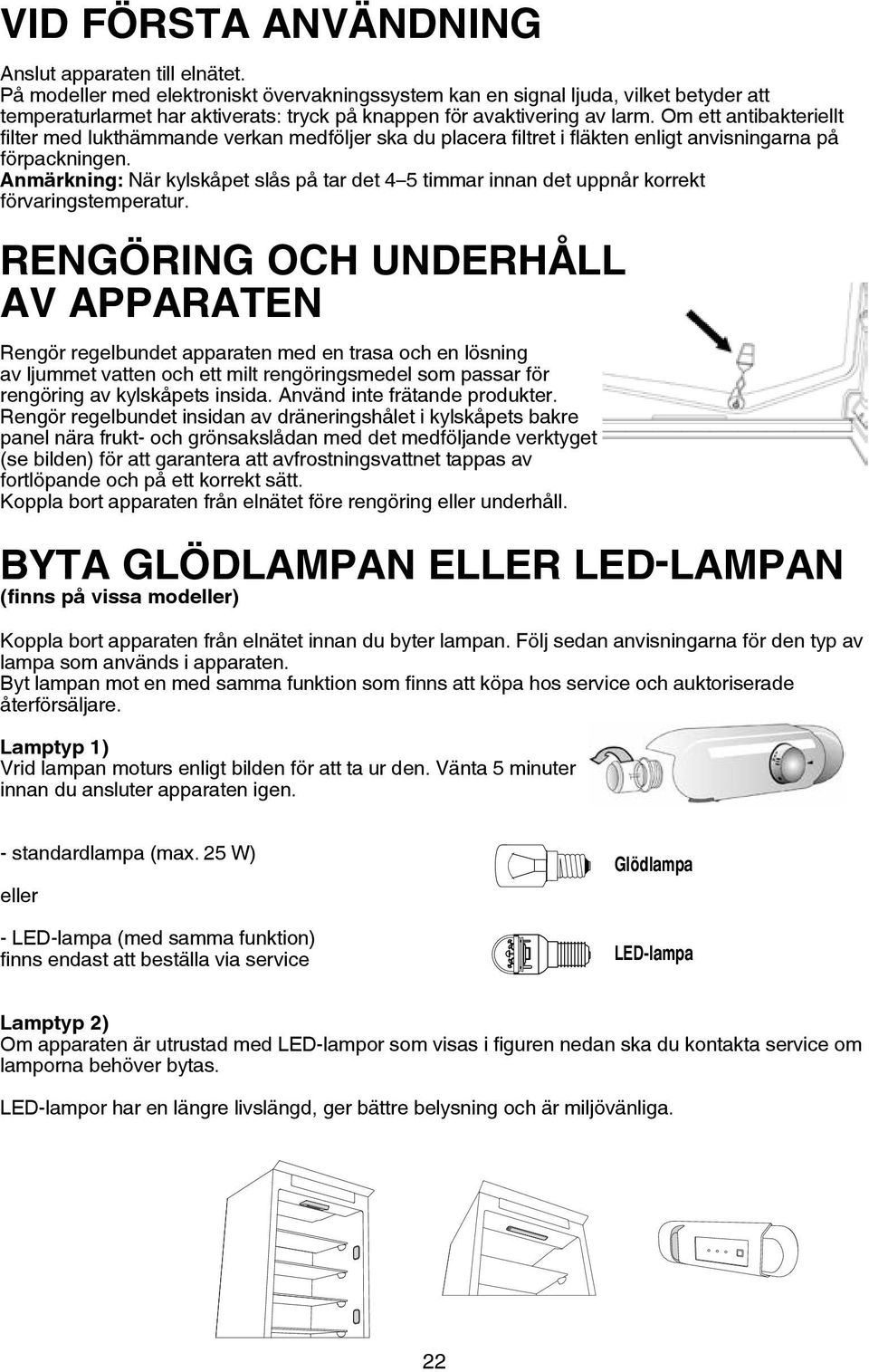 Om ett antibakteriellt filter med lukthämmande verkan medföljer ska du placera filtret i fläkten enligt anvisningarna på förpackningen.