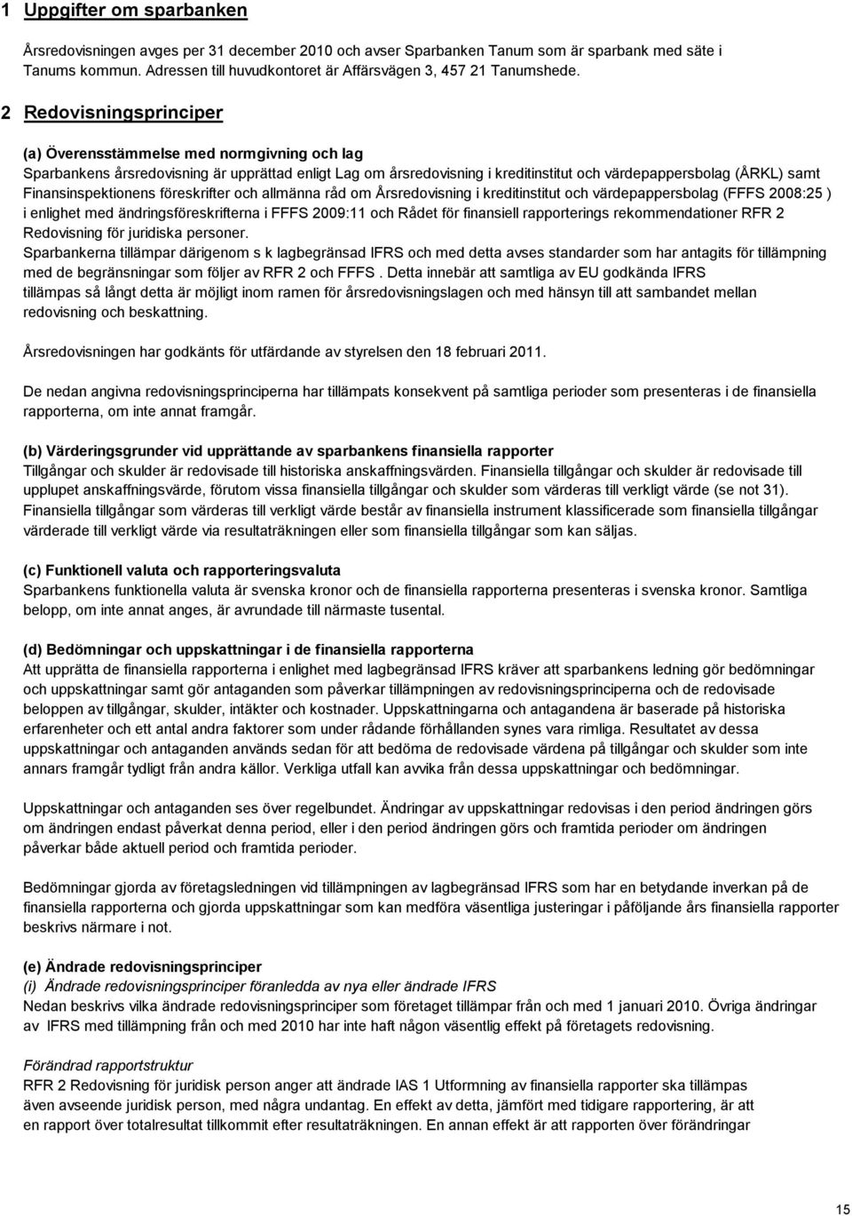 2 Redovisningsprinciper (a) Överensstämmelse med normgivning och lag Sparbankens årsredovisning är upprättad enligt Lag om årsredovisning i kreditinstitut och värdepappersbolag (ÅRKL) samt