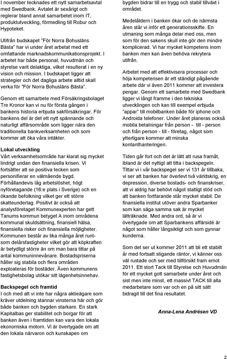 I arbetet har både personal, huvudmän och styrelse varit delaktiga, vilket resulterat i en ny vision och mission.