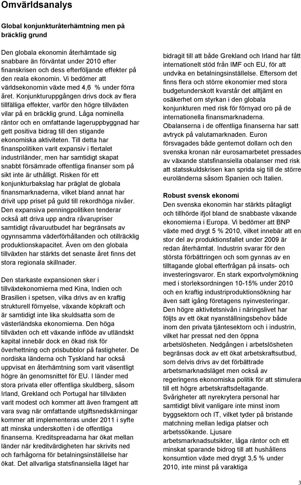 Låga nominella räntor och en omfattande lageruppbyggnad har gett positiva bidrag till den stigande ekonomiska aktiviteten.