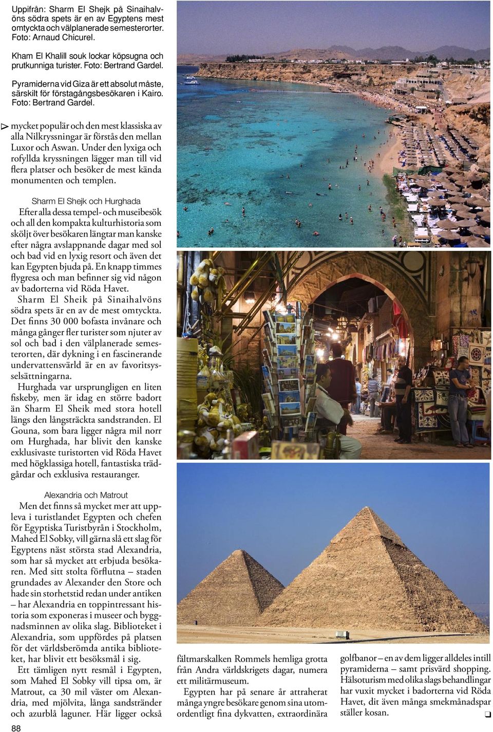 mycket populär och den mest klassiska av alla Nilkryssningar är förstås den mellan Luxor och Aswan.