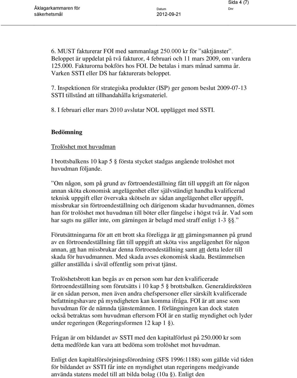 Inspektionen för strategiska produkter (ISP) ger genom beslut 2009-07-13 SSTI tillstånd att tillhandahålla krigsmateriel. 8. I februari eller mars 2010 avslutar NOL upplägget med SSTI.