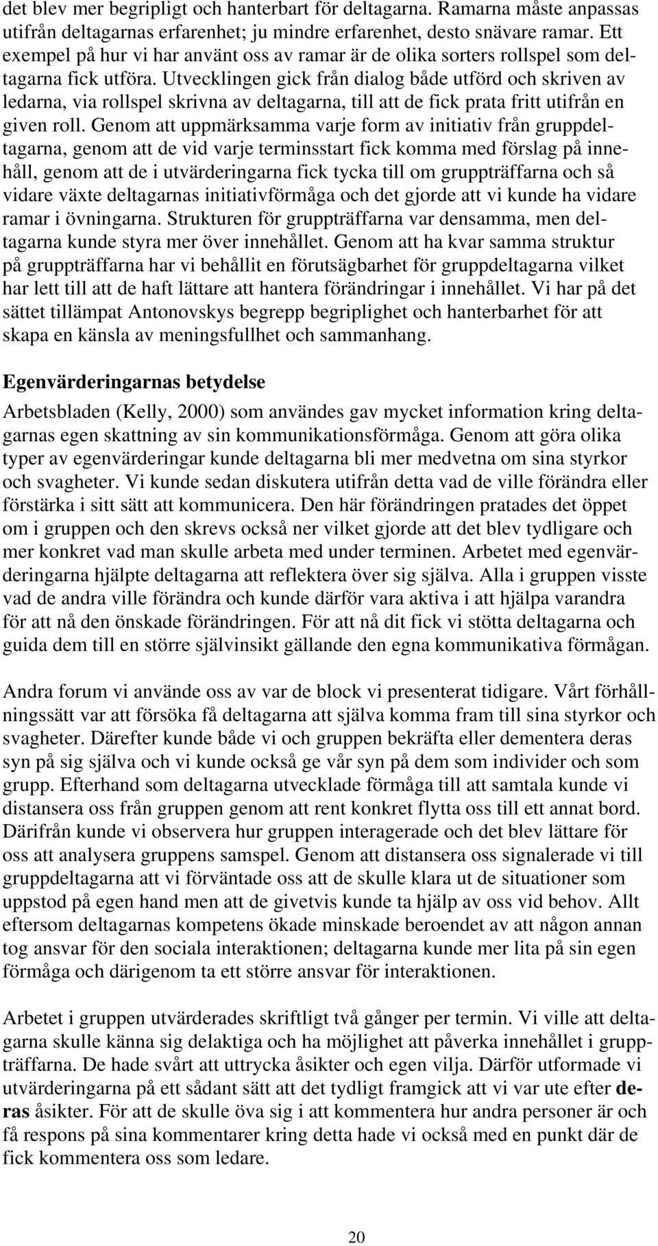 Utvecklingen gick från dialog både utförd och skriven av ledarna, via rollspel skrivna av deltagarna, till att de fick prata fritt utifrån en given roll.