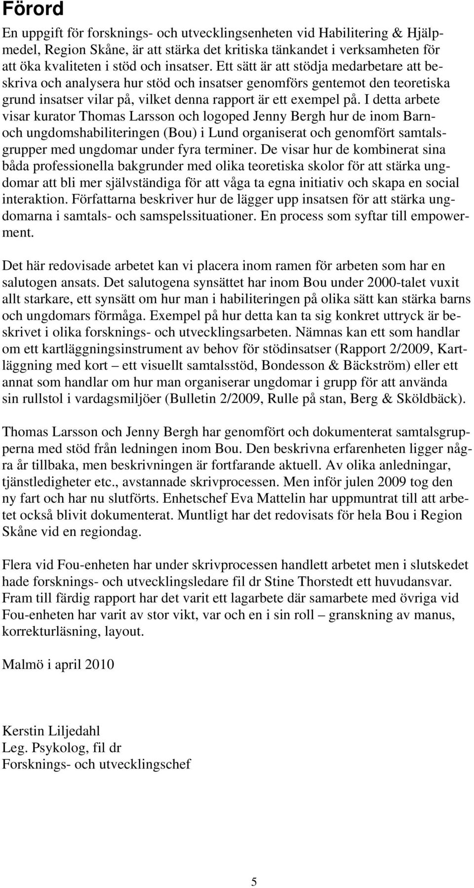 I detta arbete visar kurator Thomas Larsson och logoped Jenny Bergh hur de inom Barnoch ungdomshabiliteringen (Bou) i Lund organiserat och genomfört samtalsgrupper med ungdomar under fyra terminer.