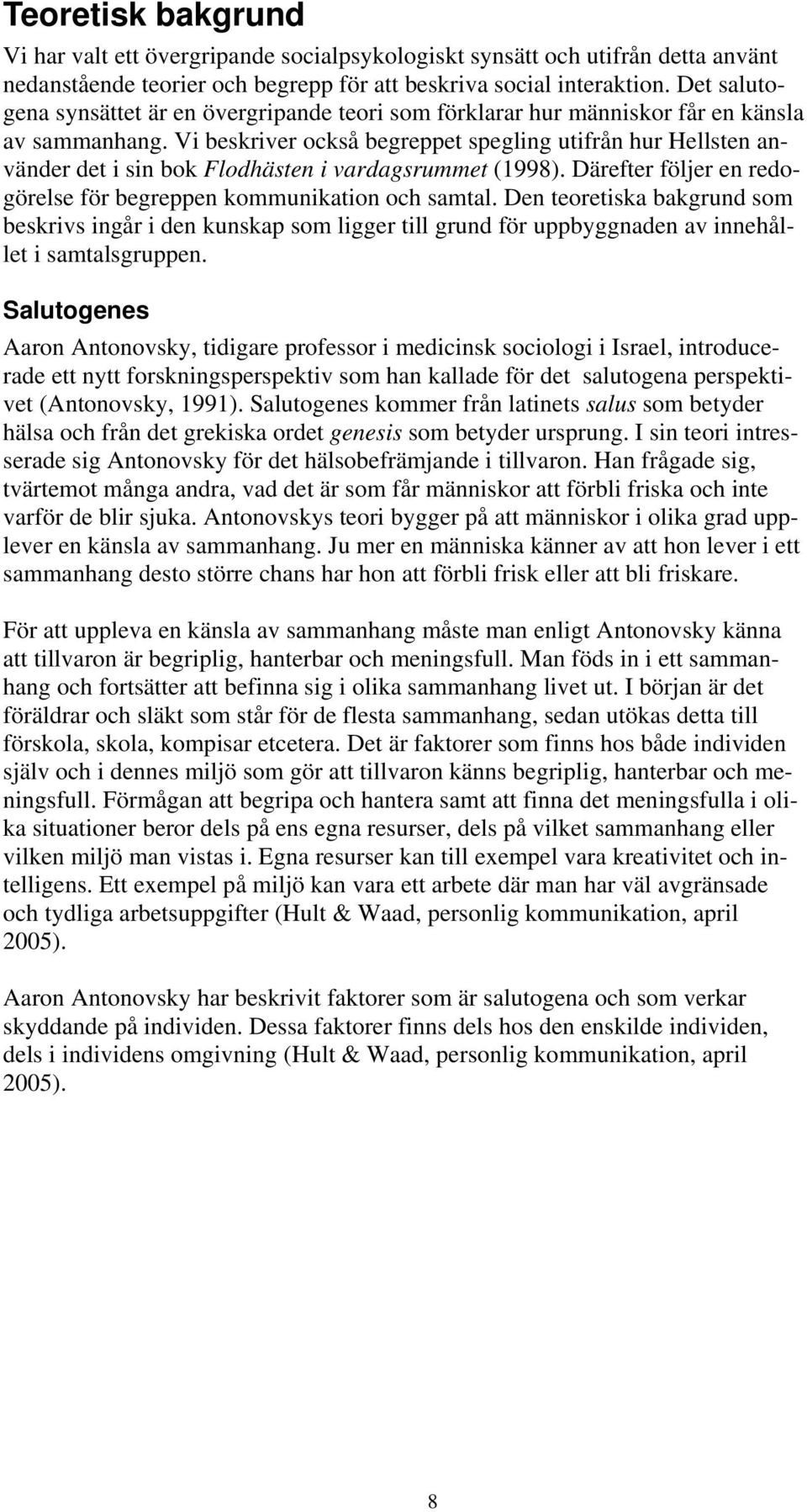 Vi beskriver också begreppet spegling utifrån hur Hellsten använder det i sin bok Flodhästen i vardagsrummet (1998). Därefter följer en redogörelse för begreppen kommunikation och samtal.