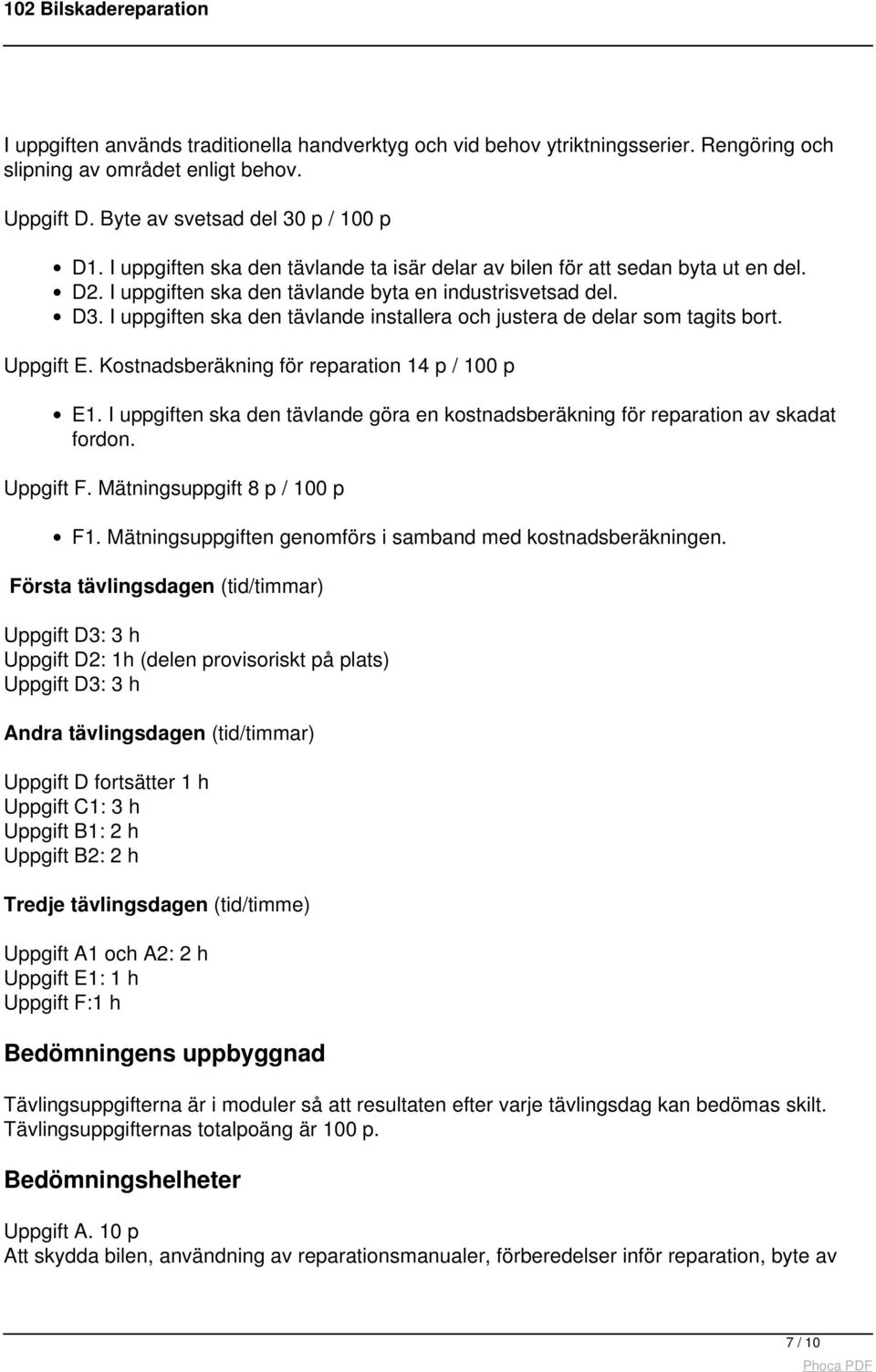 I uppgiften ska den tävlande installera och justera de delar som tagits bort. Uppgift E. Kostnadsberäkning för reparation 14 p / 100 p E1.