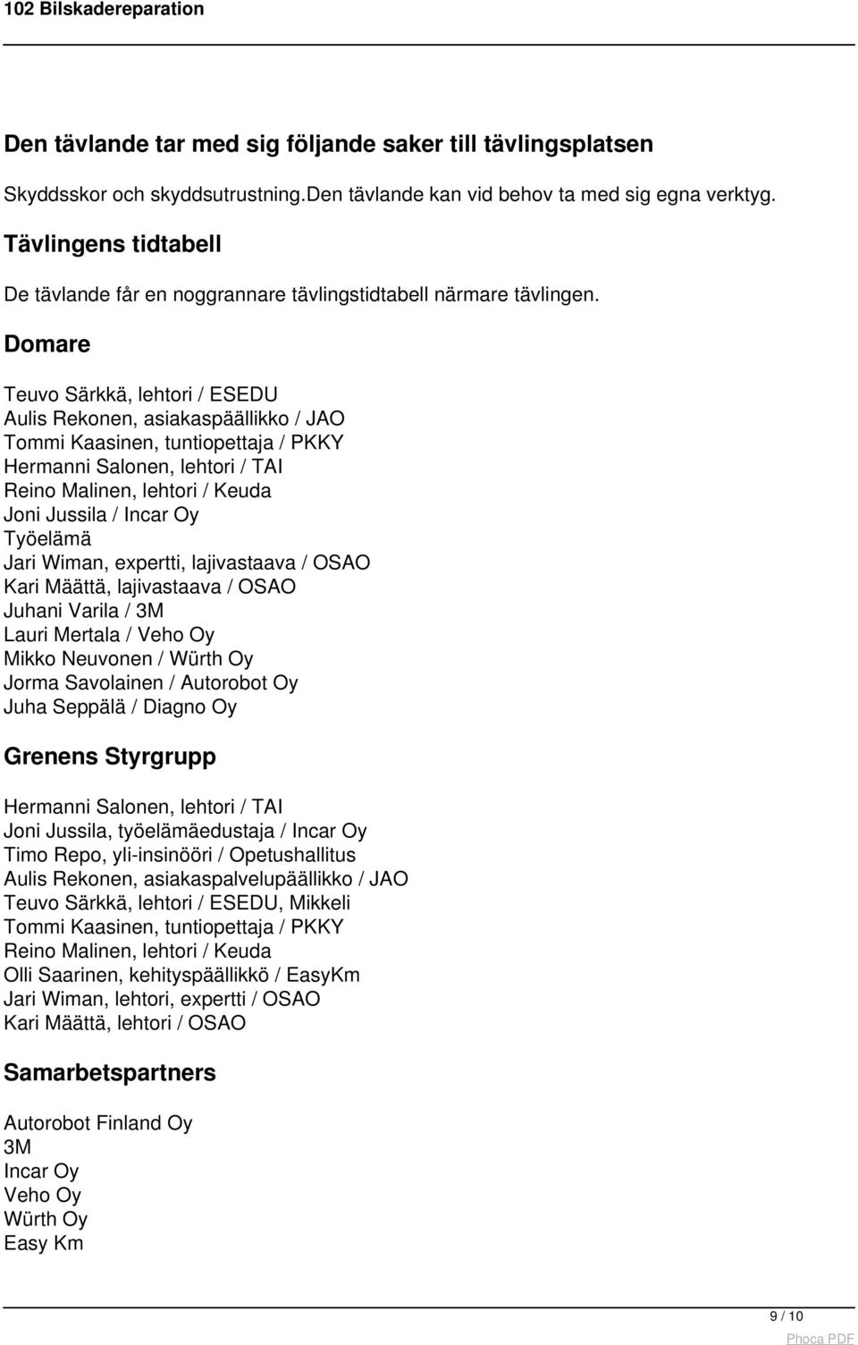 Domare Teuvo Särkkä, lehtori / ESEDU Aulis Rekonen, asiakaspäällikko / JAO Tommi Kaasinen, tuntiopettaja / PKKY Hermanni Salonen, lehtori / TAI Reino Malinen, lehtori / Keuda Joni Jussila / Incar Oy